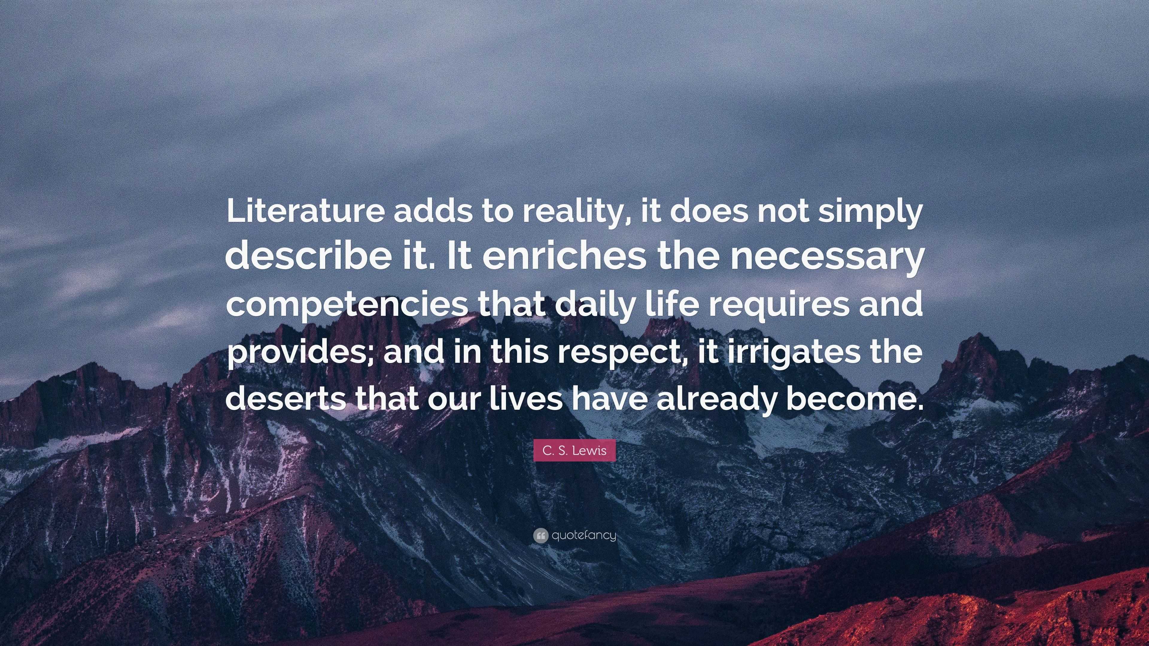 C. S. Lewis Quote: “literature Adds To Reality, It Does Not Simply 