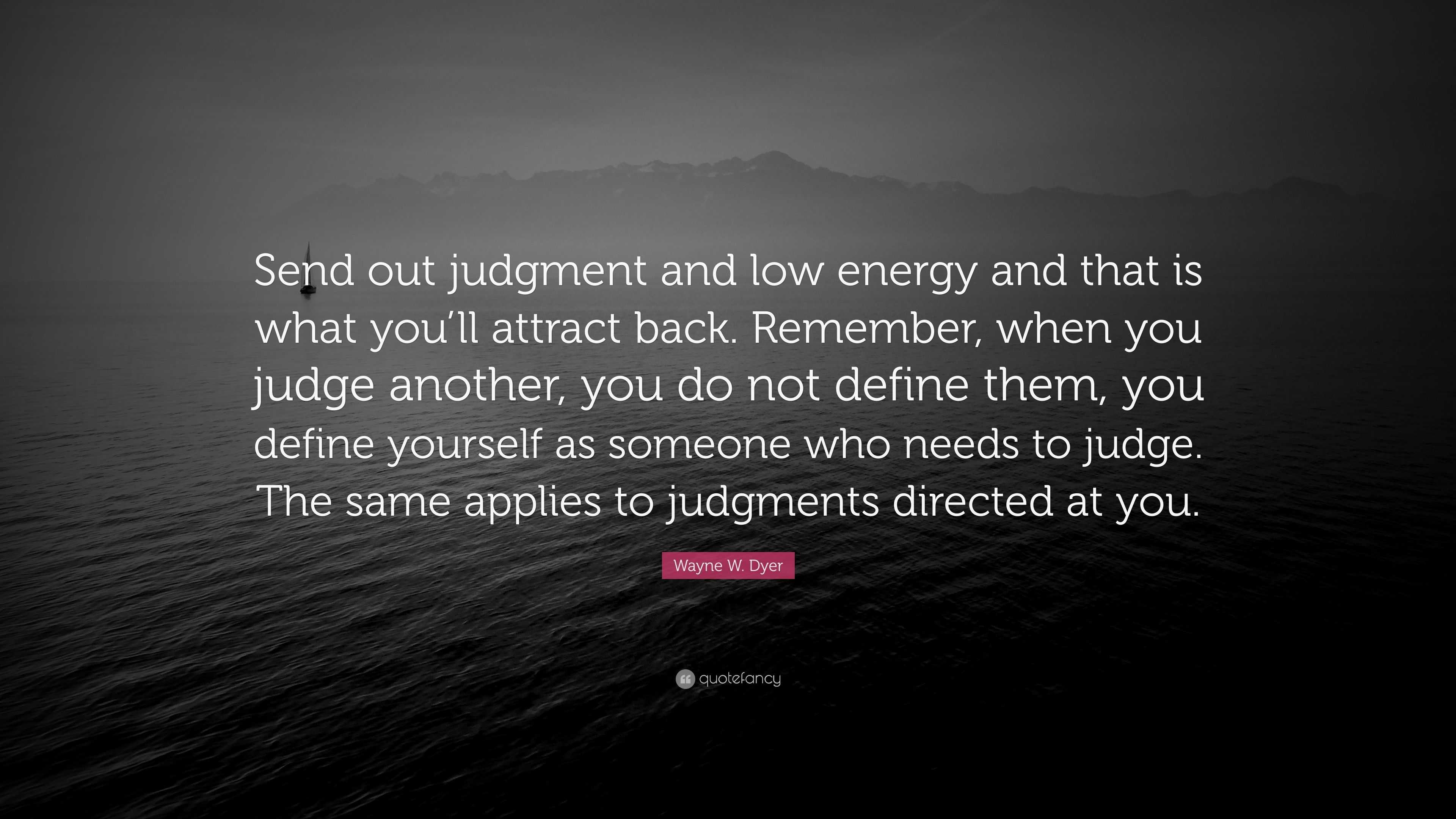 wayne-w-dyer-quote-send-out-judgment-and-low-energy-and-that-is-what