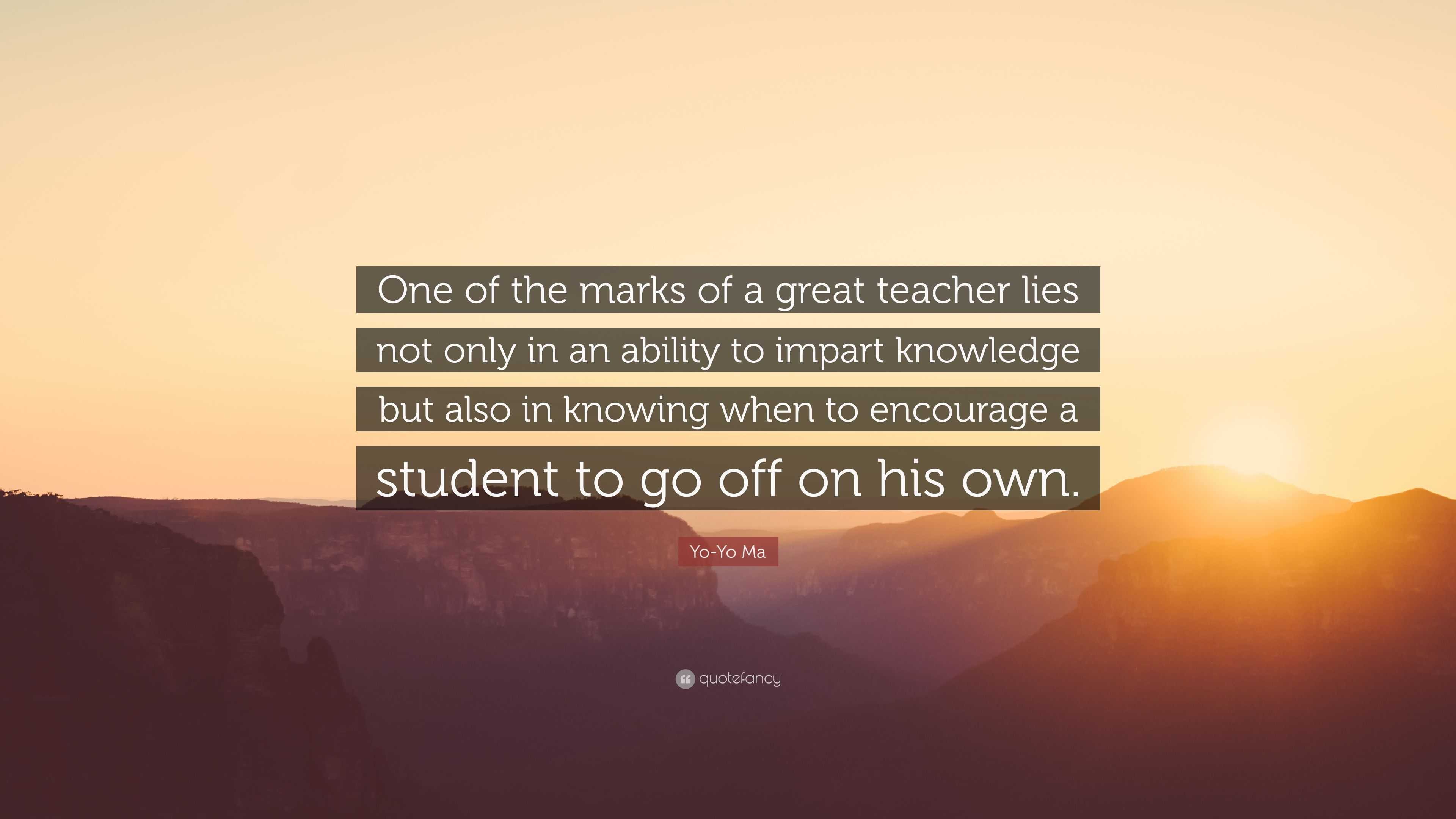 Yo-Yo Ma Quote: “One of the marks of a great teacher lies not only in ...