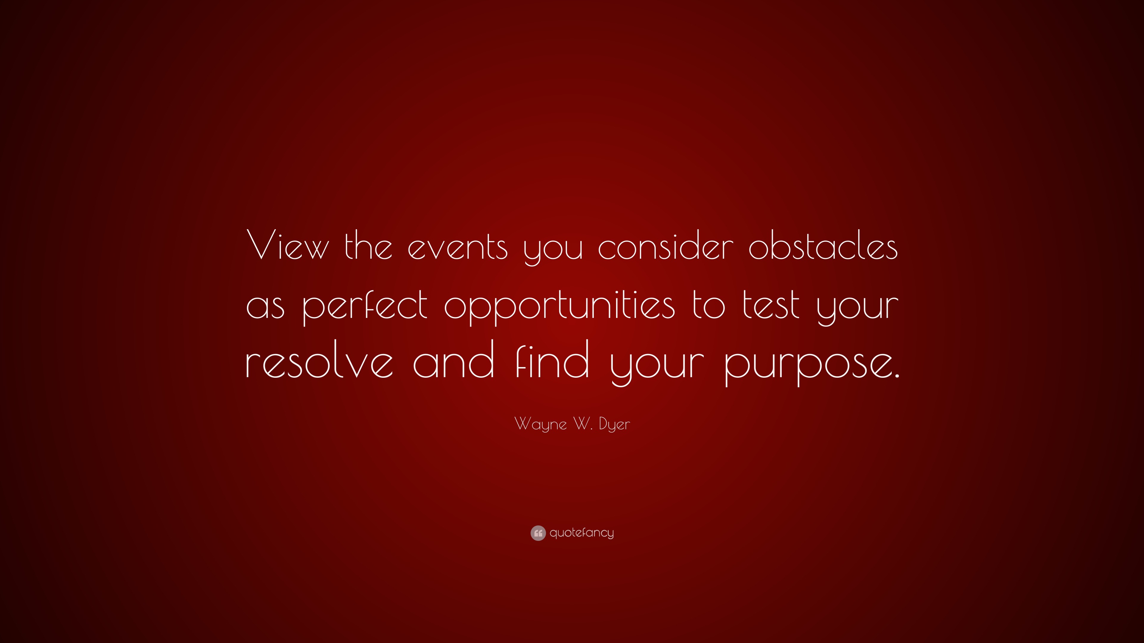 Wayne W. Dyer Quote: “View the events you consider obstacles as perfect ...