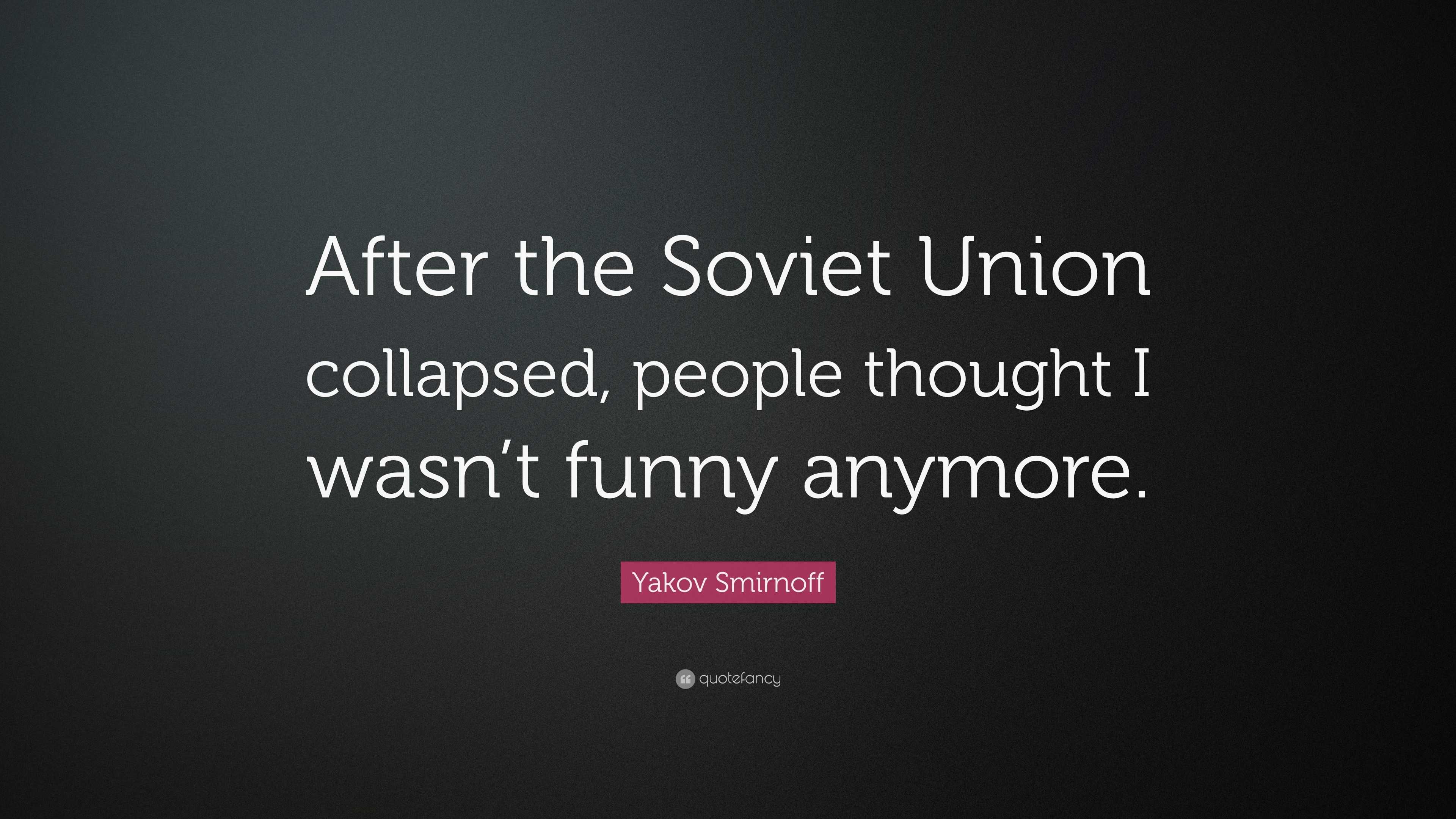 Yakov Smirnoff Quote: “After the Soviet Union collapsed, people thought ...