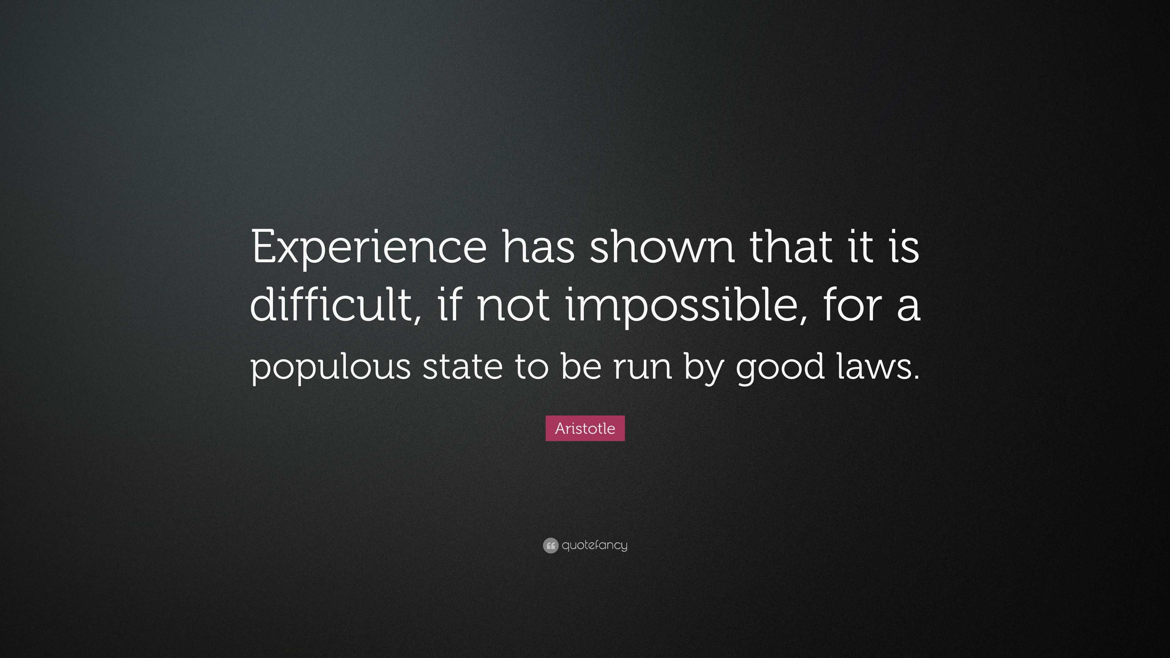 Aristotle Quote: “Experience has shown that it is difficult, if not ...