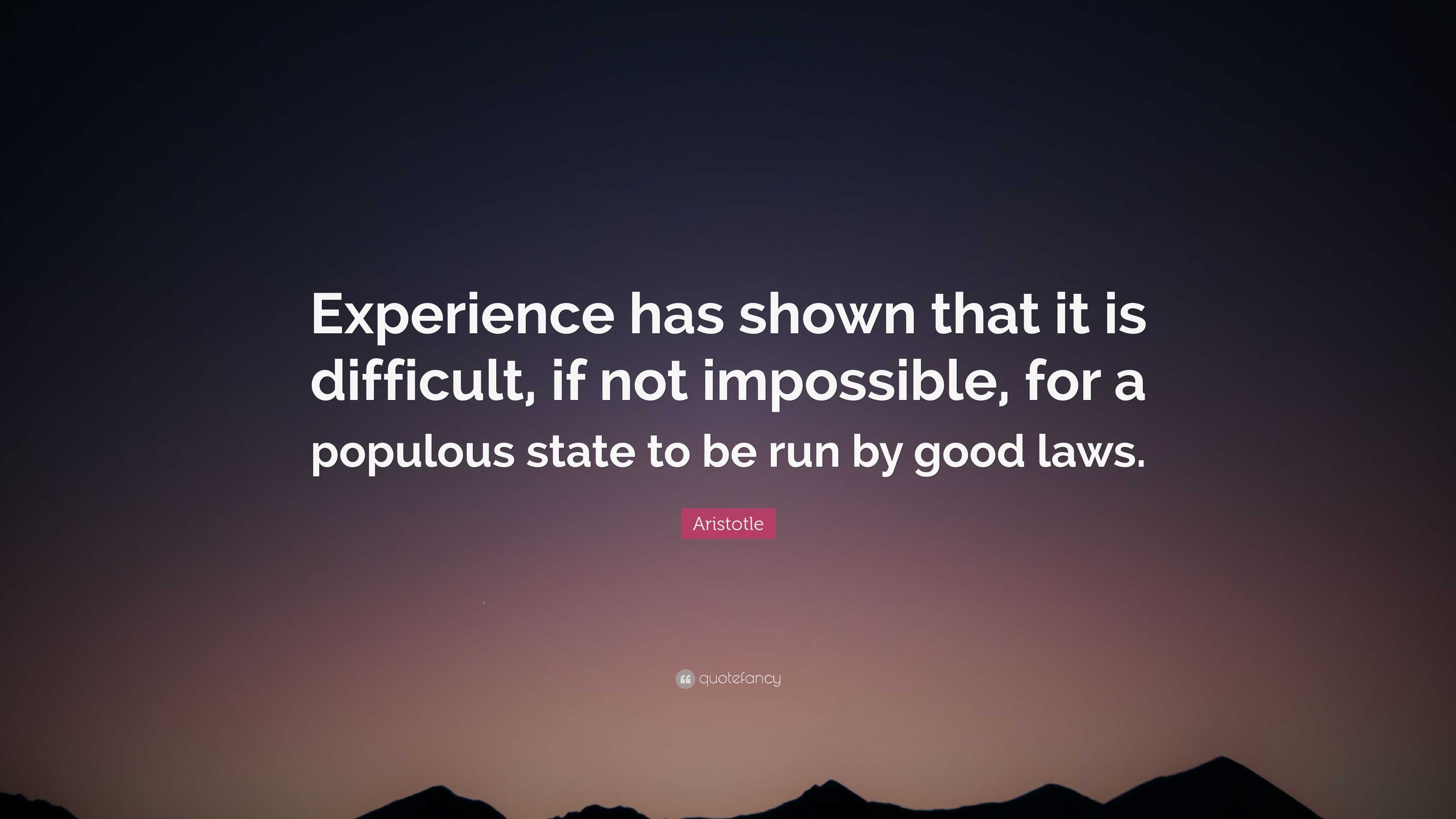 Aristotle Quote: “Experience has shown that it is difficult, if not ...