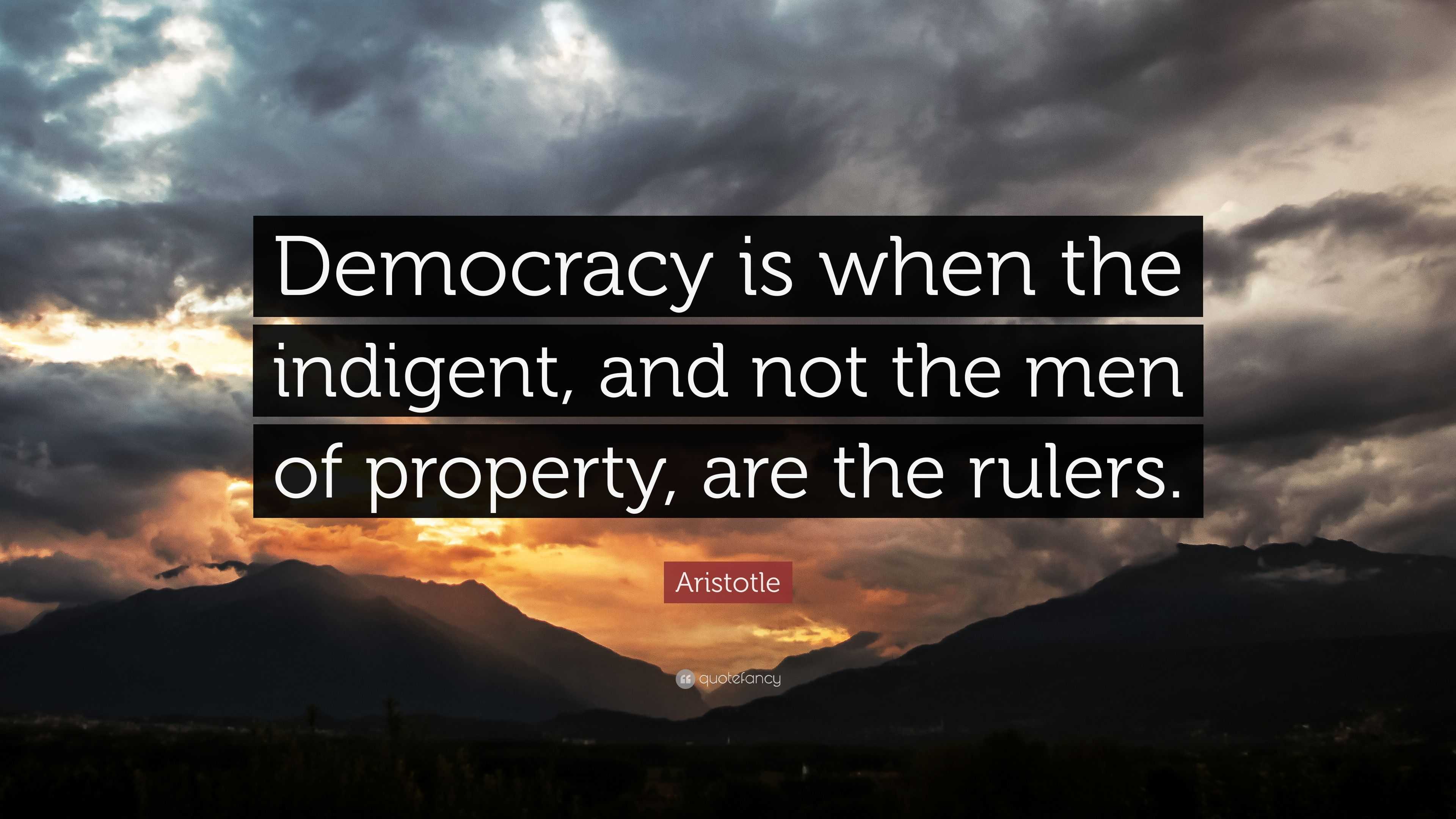 Aristotle Quote: “Democracy is when the indigent, and not the men of ...