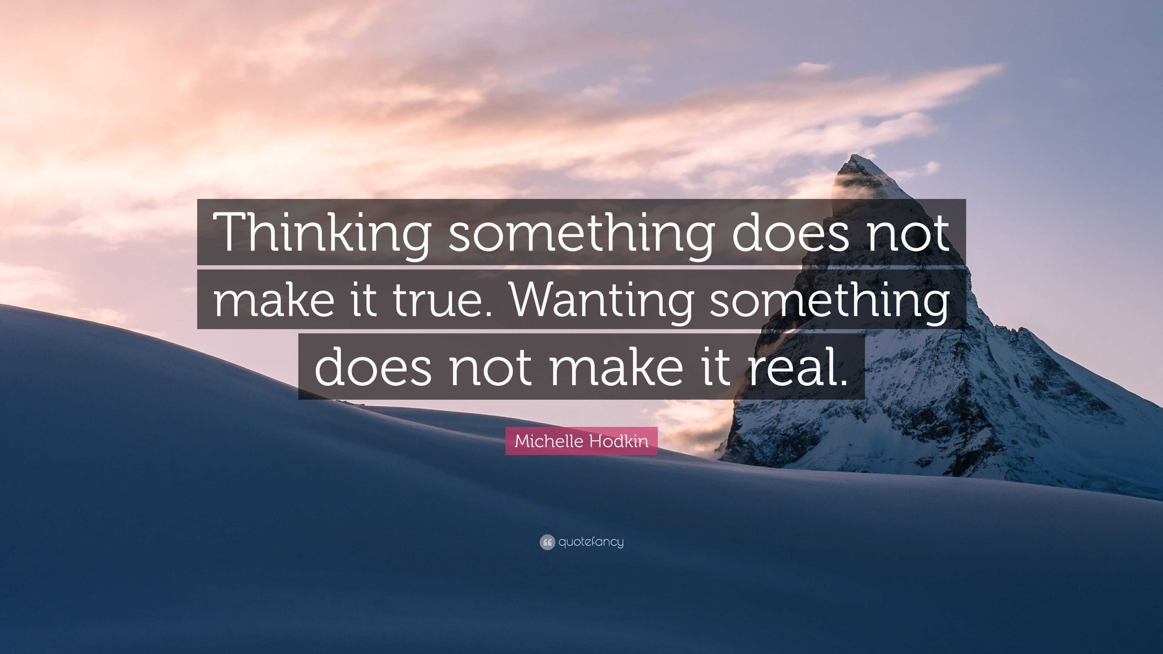 Michelle Hodkin Quote: “Thinking something does not make it true ...