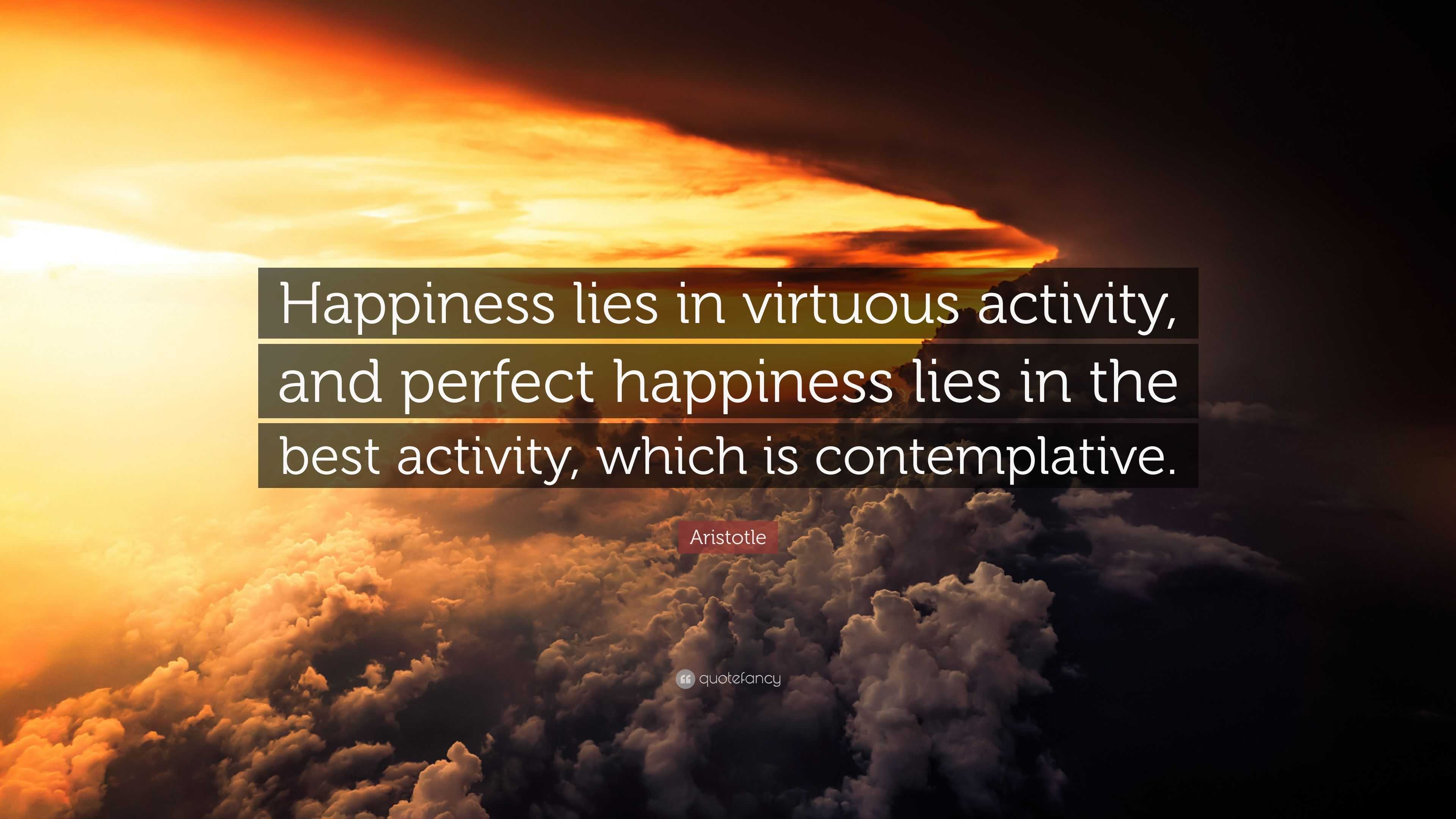 Aristotle Quote “Happiness lies in virtuous activity, and perfect