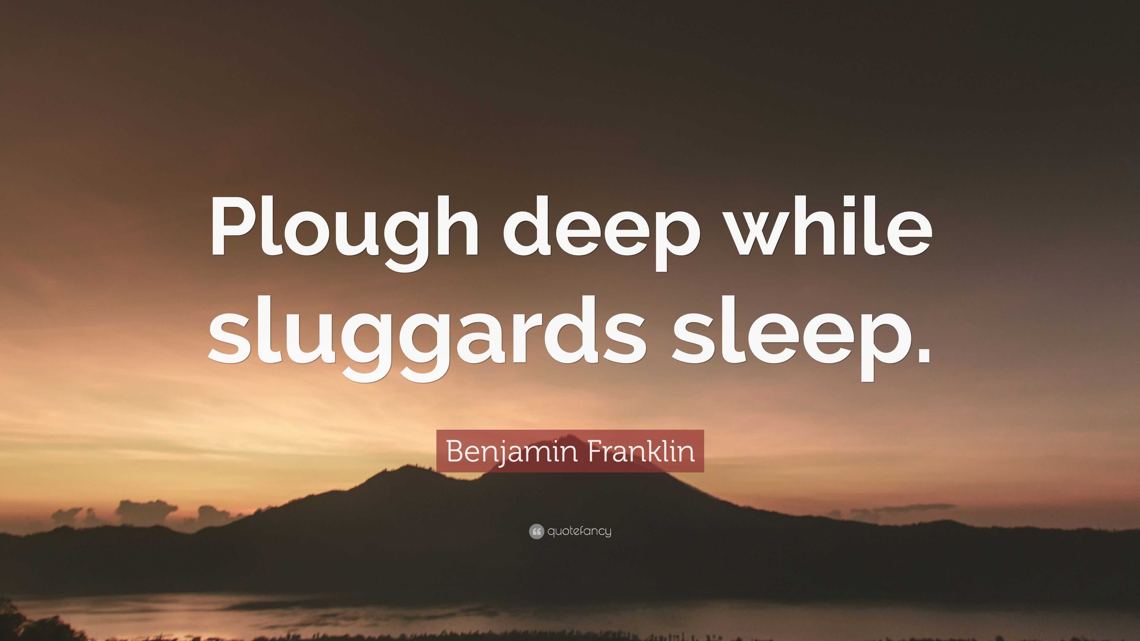 benjamin-franklin-quote-plough-deep-while-sluggards-sleep