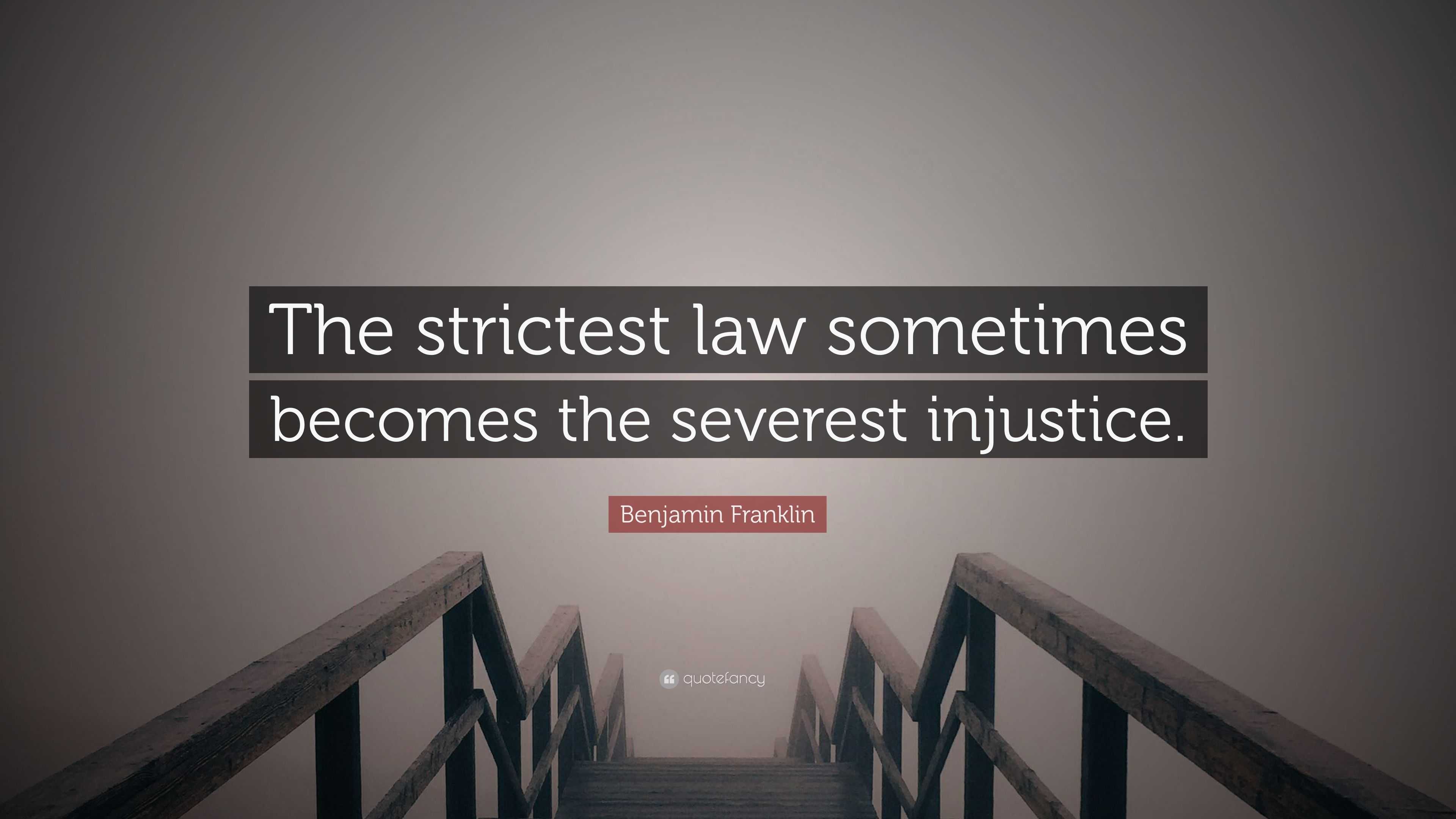 Benjamin Franklin Quote: “The strictest law sometimes becomes the ...