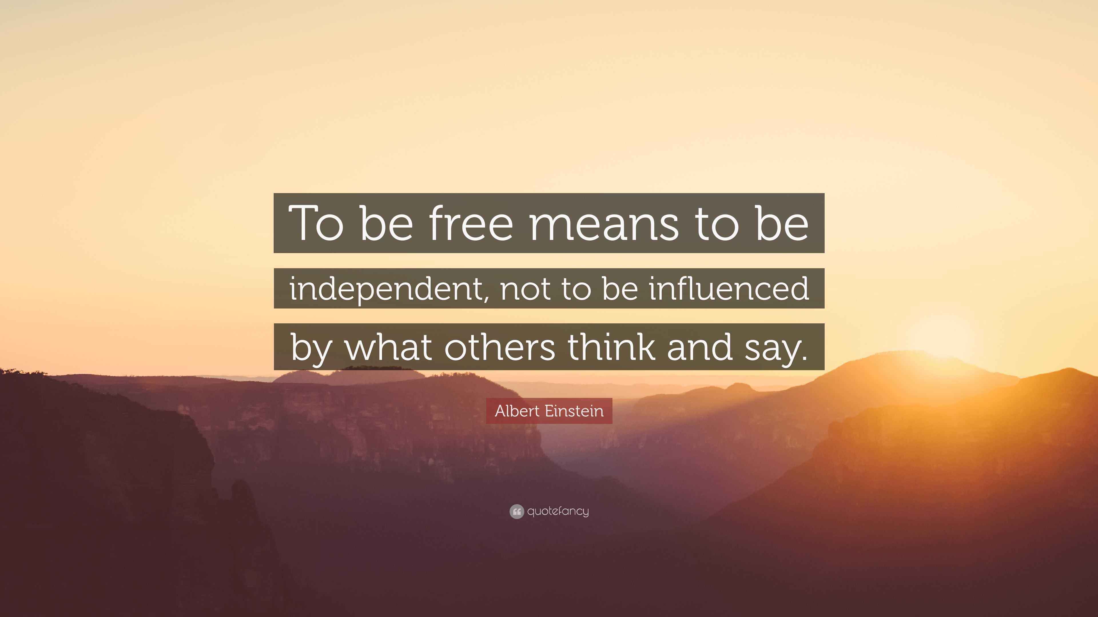 Albert Einstein Quote “To be free means to be independent, not to be