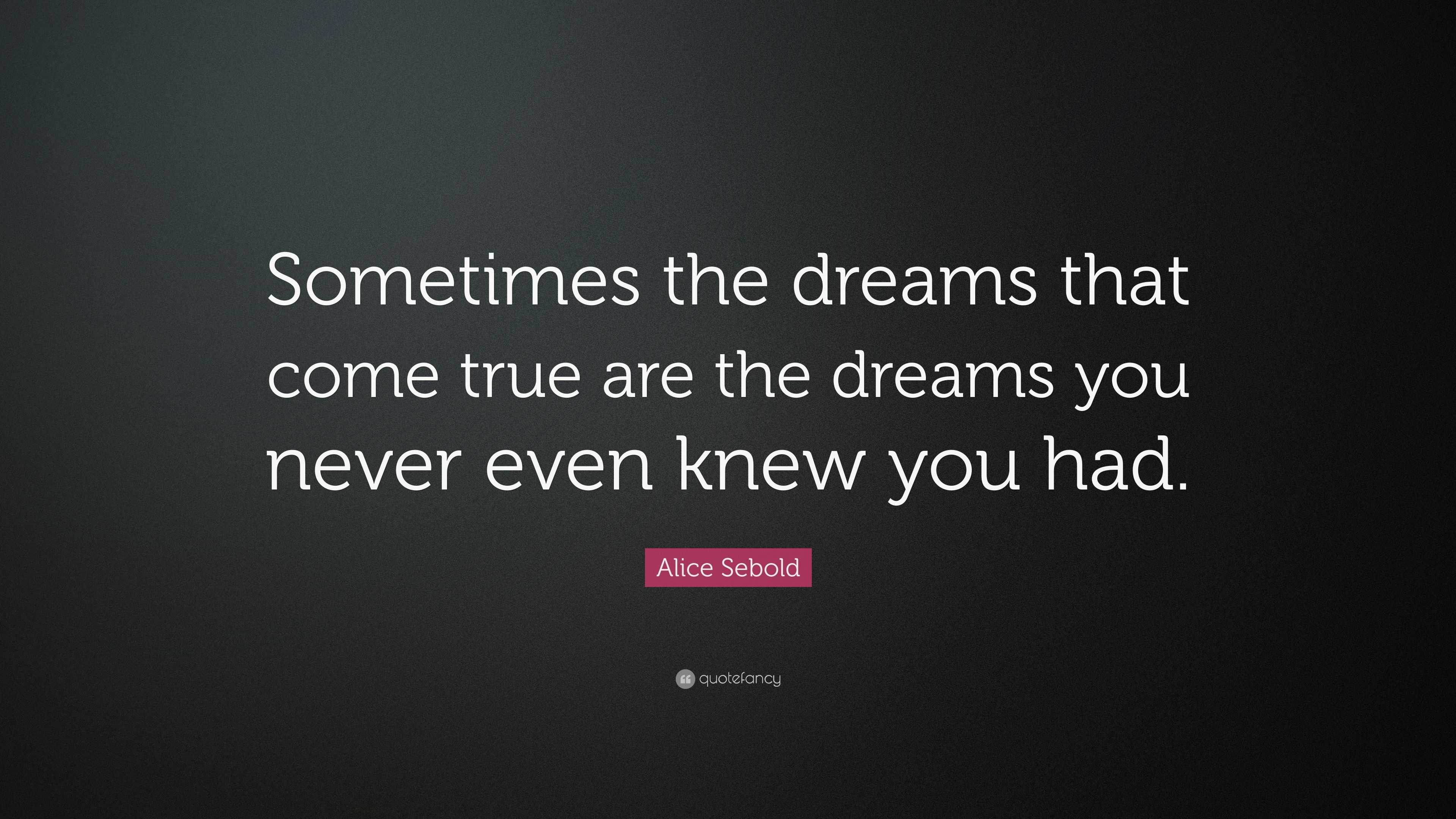 Alice Sebold Quote “sometimes The Dreams That Come True Are The Dreams