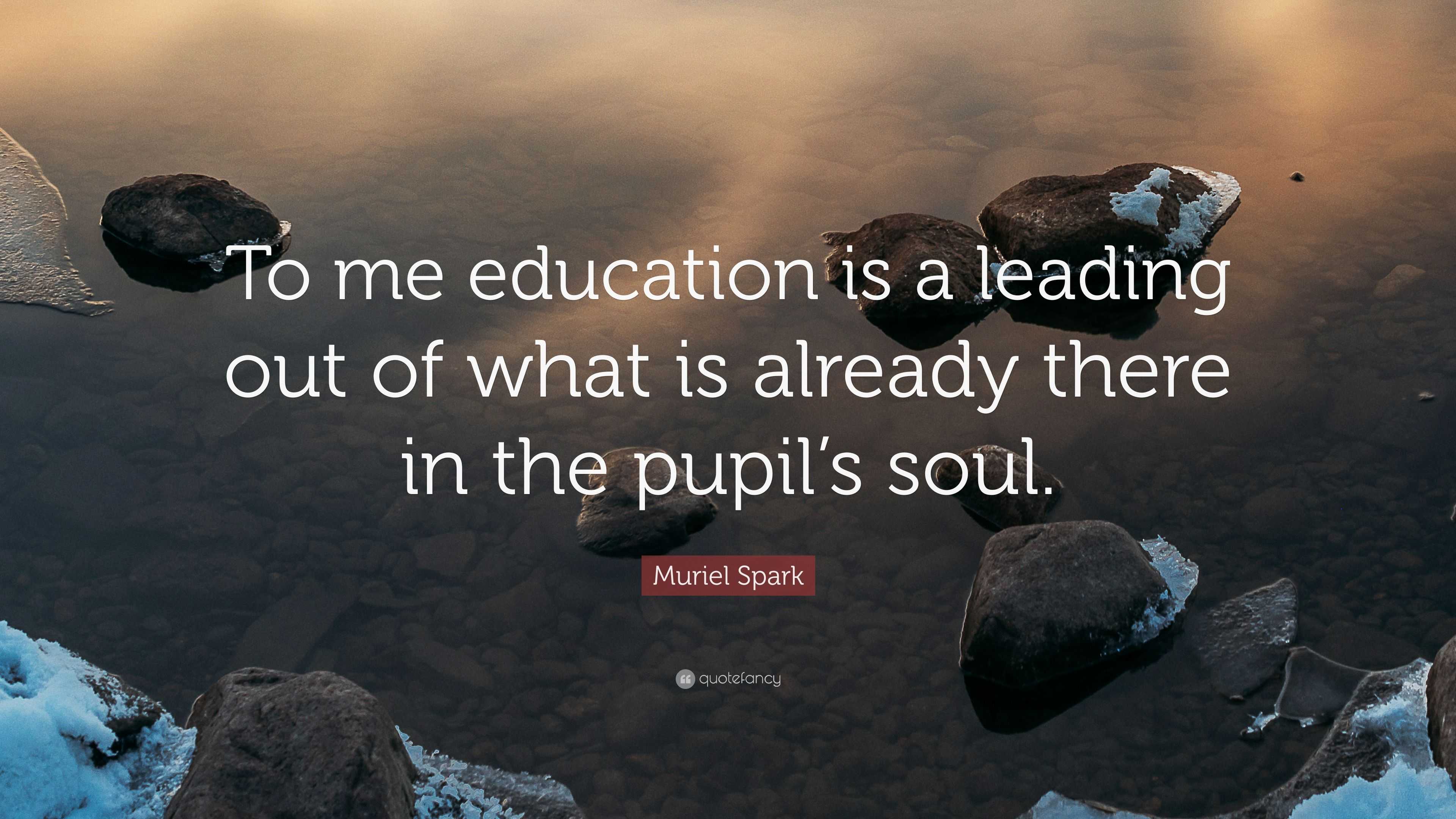 Muriel Spark Quote: “To me education is a leading out of what is ...