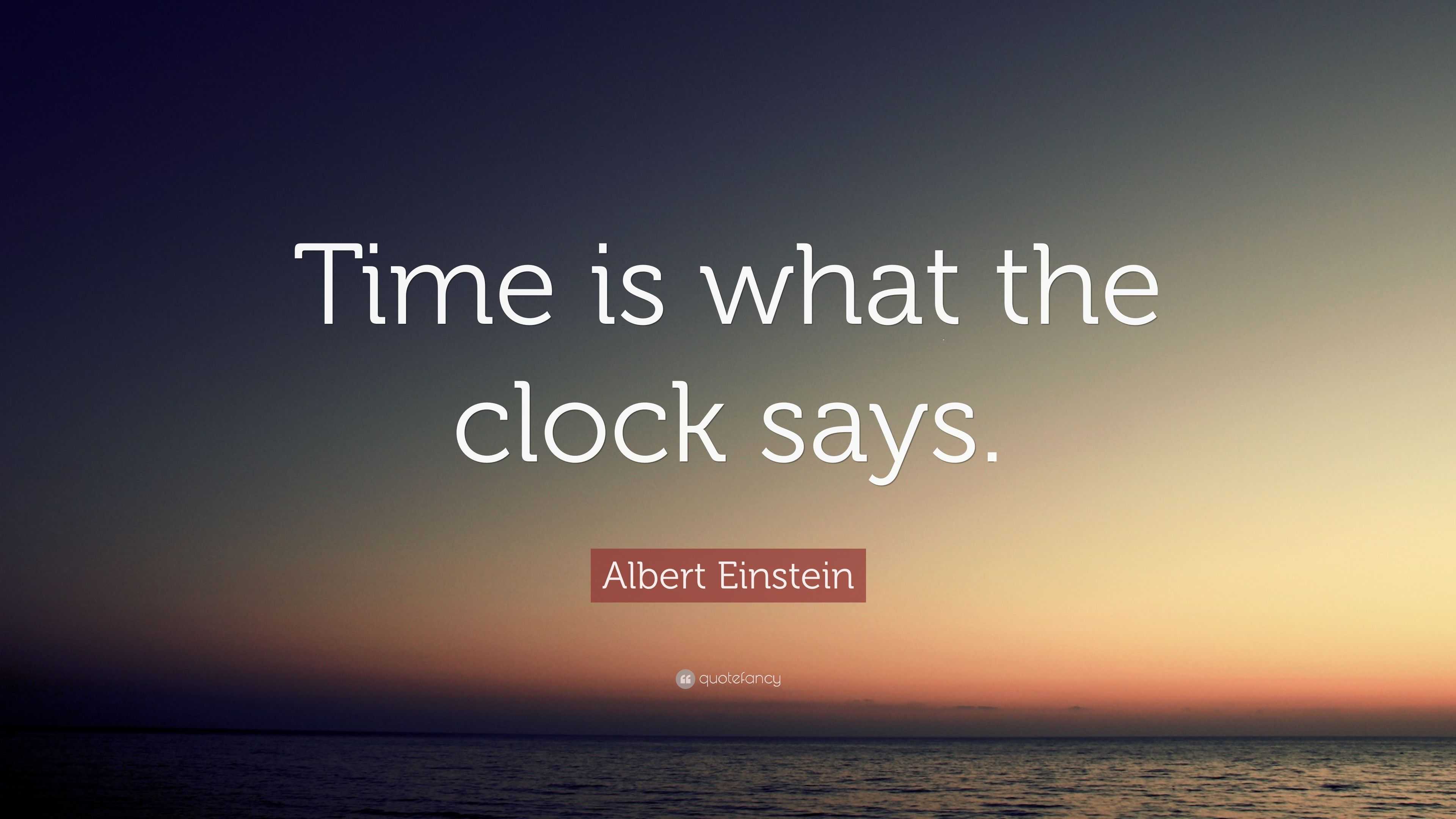 Albert Einstein Quote “Time is what the clock says.”