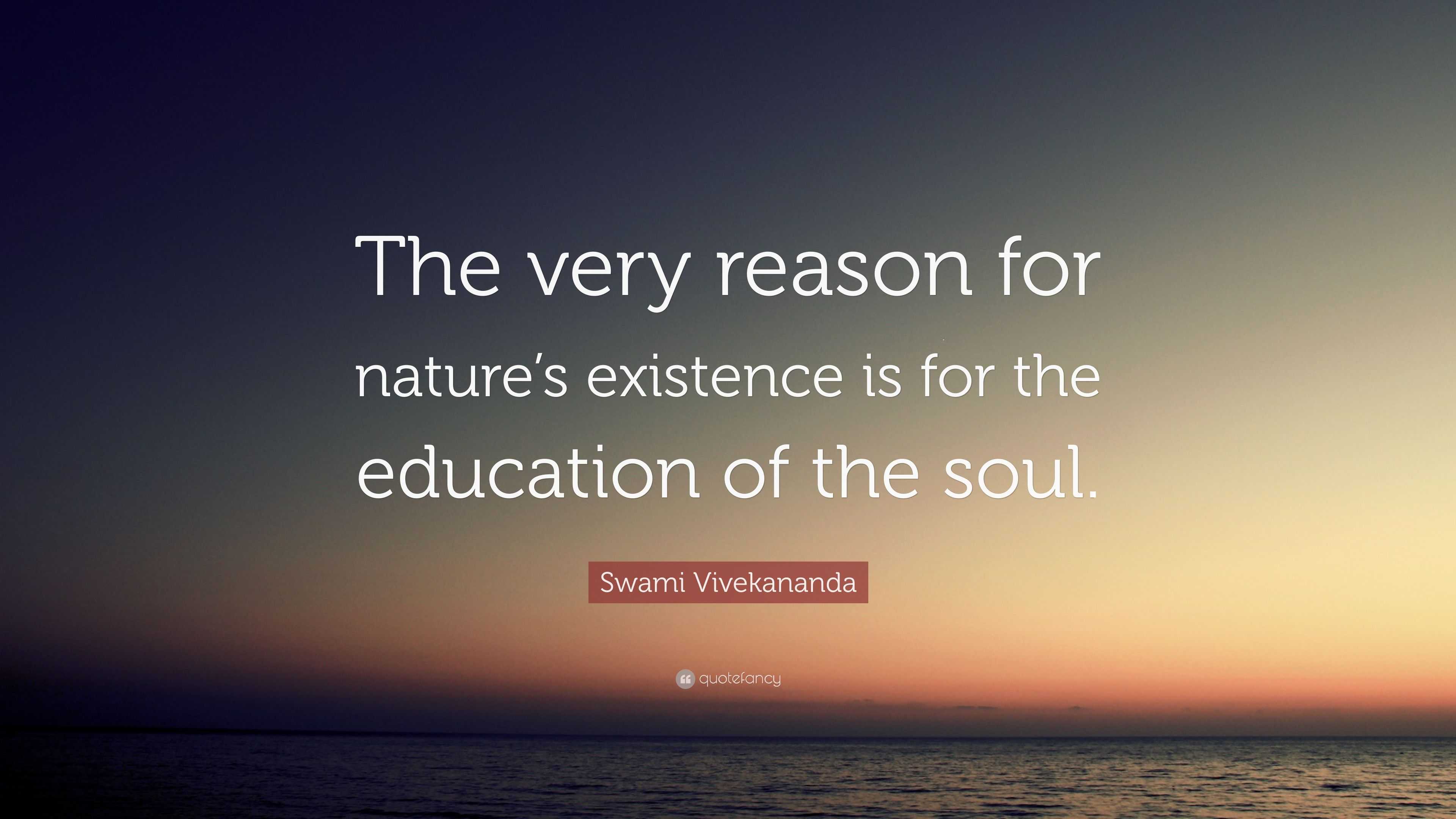 Swami Vivekananda Quote “The very reason for nature’s existence is for