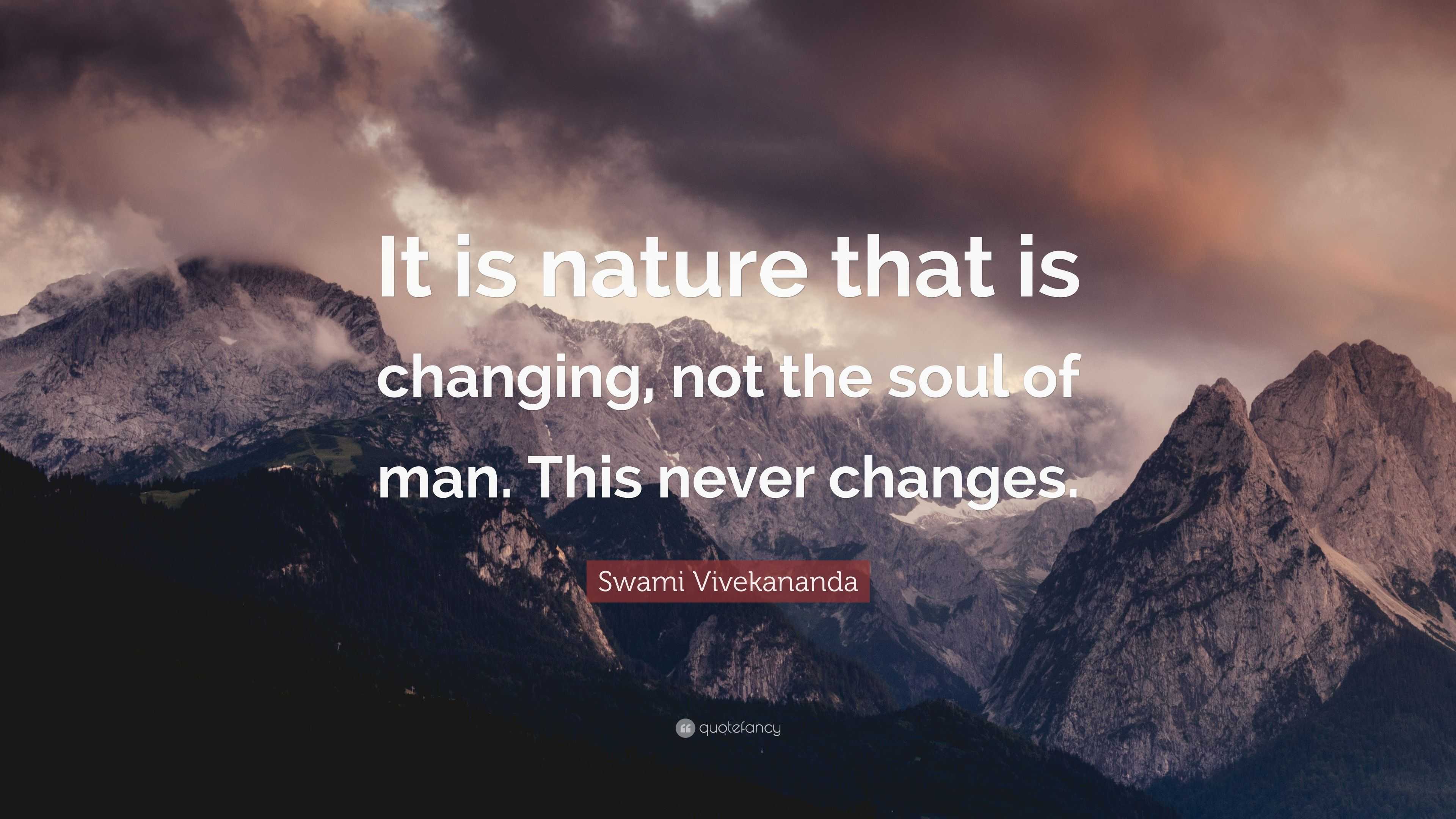 Swami Vivekananda Quote: “It is nature that is changing, not the soul ...