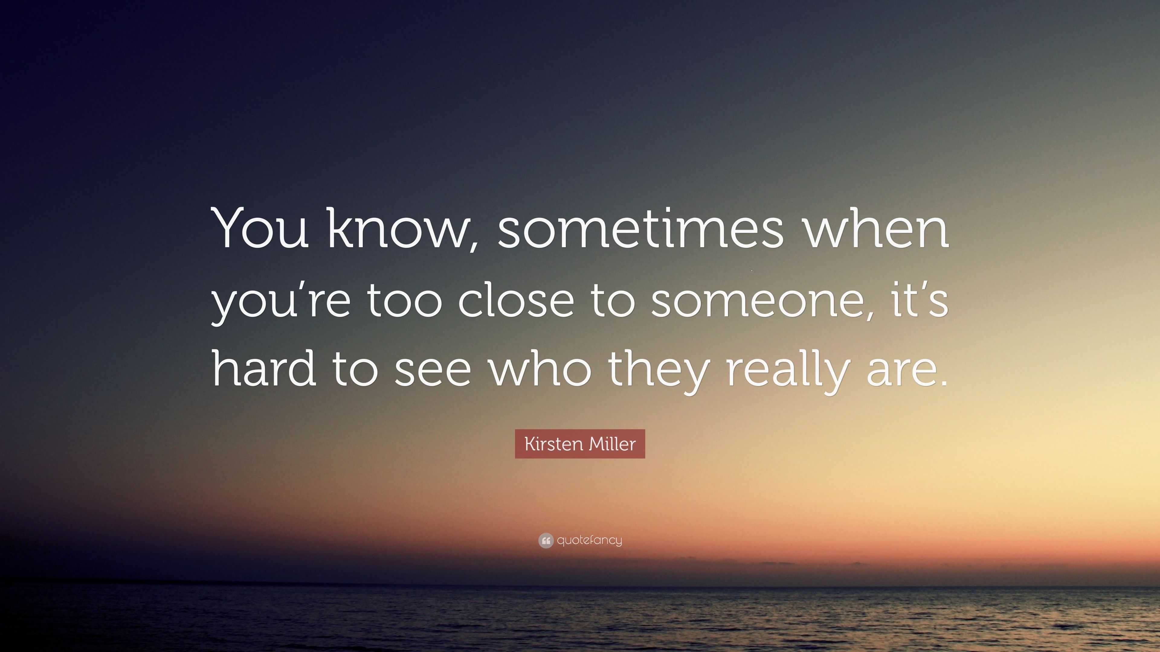 Kirsten Miller Quote: “You know, sometimes when you’re too close to ...