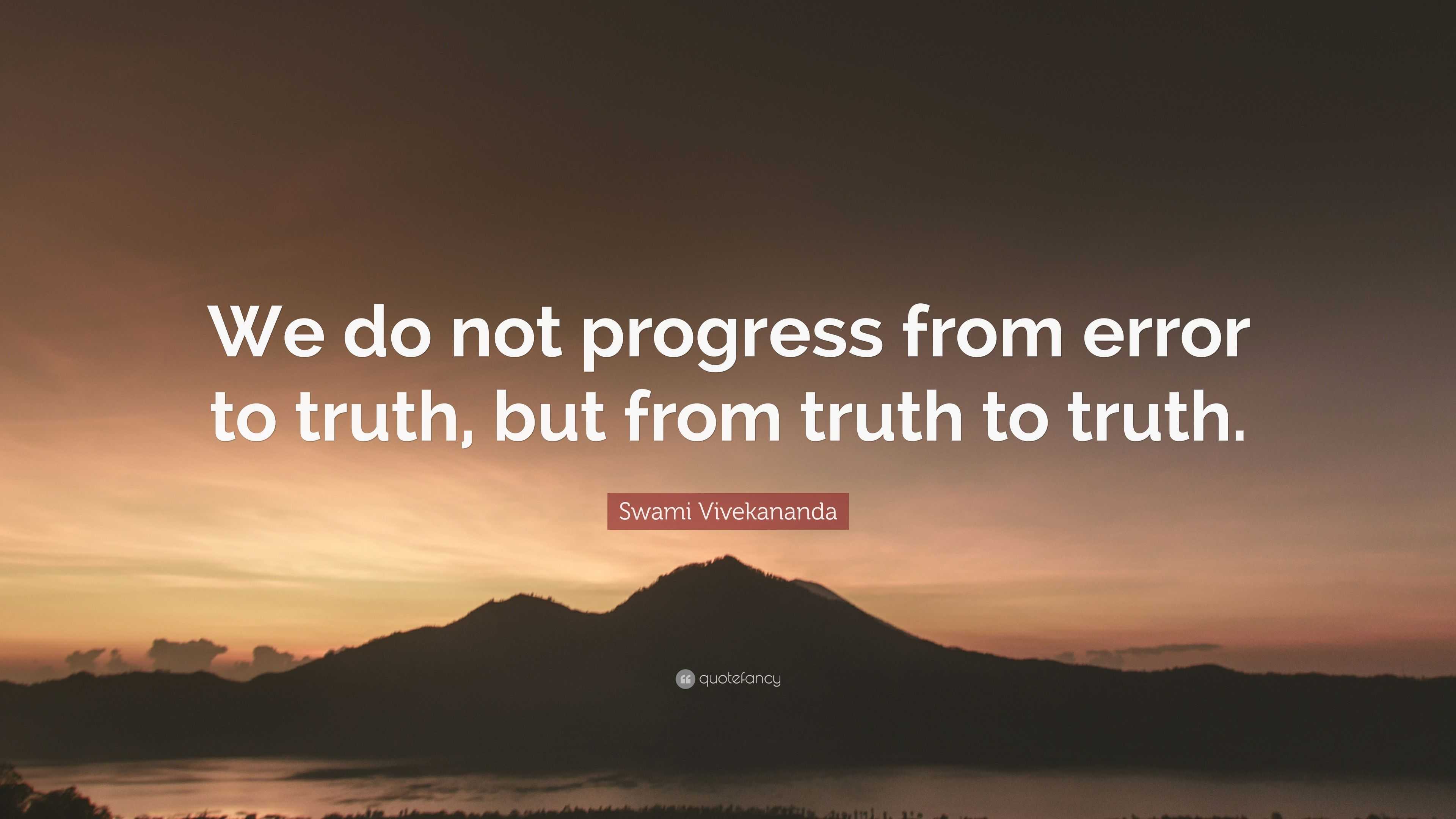 Swami Vivekananda Quote: “We do not progress from error to truth, but ...