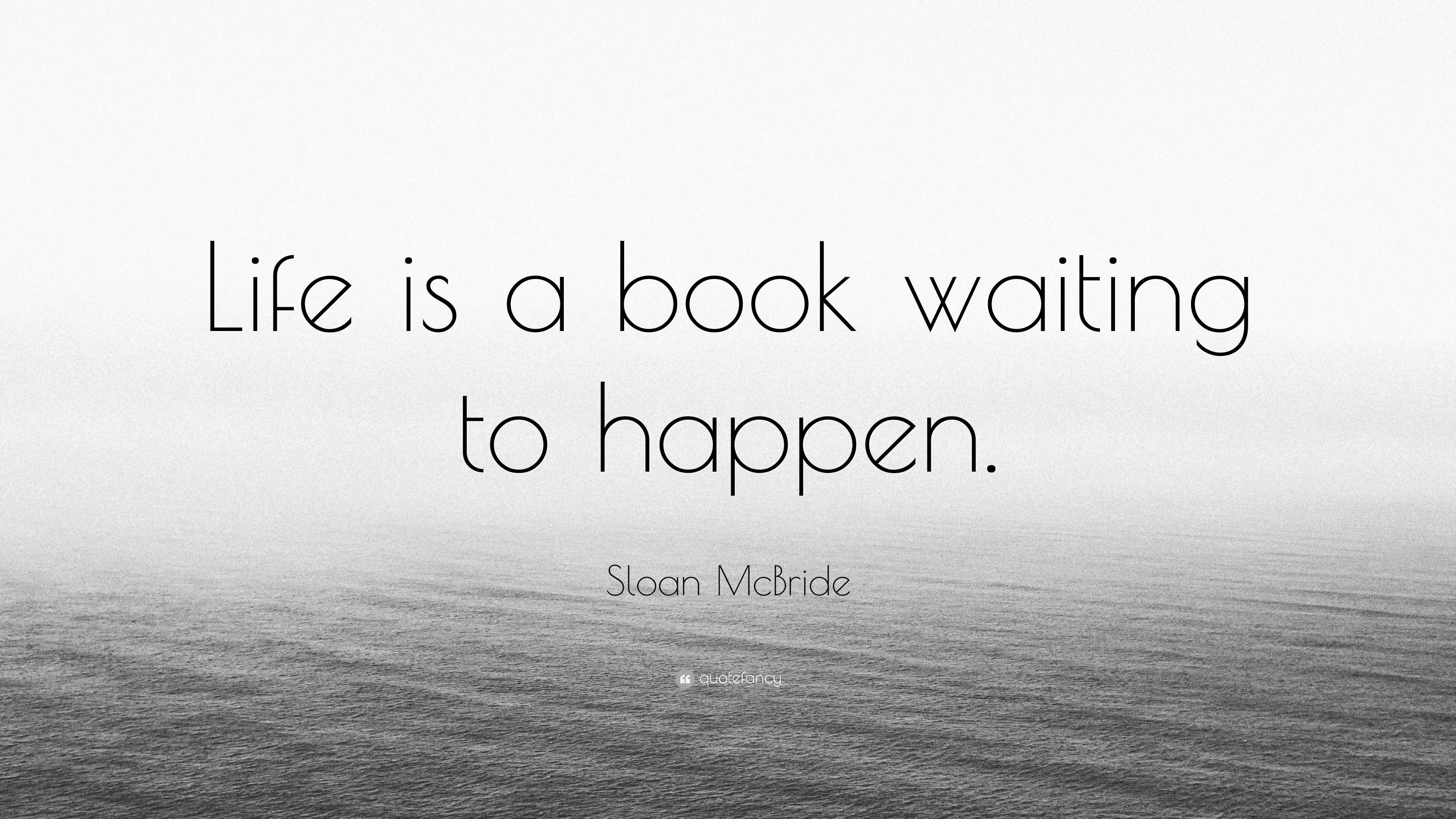 sloan-mcbride-quote-life-is-a-book-waiting-to-happen