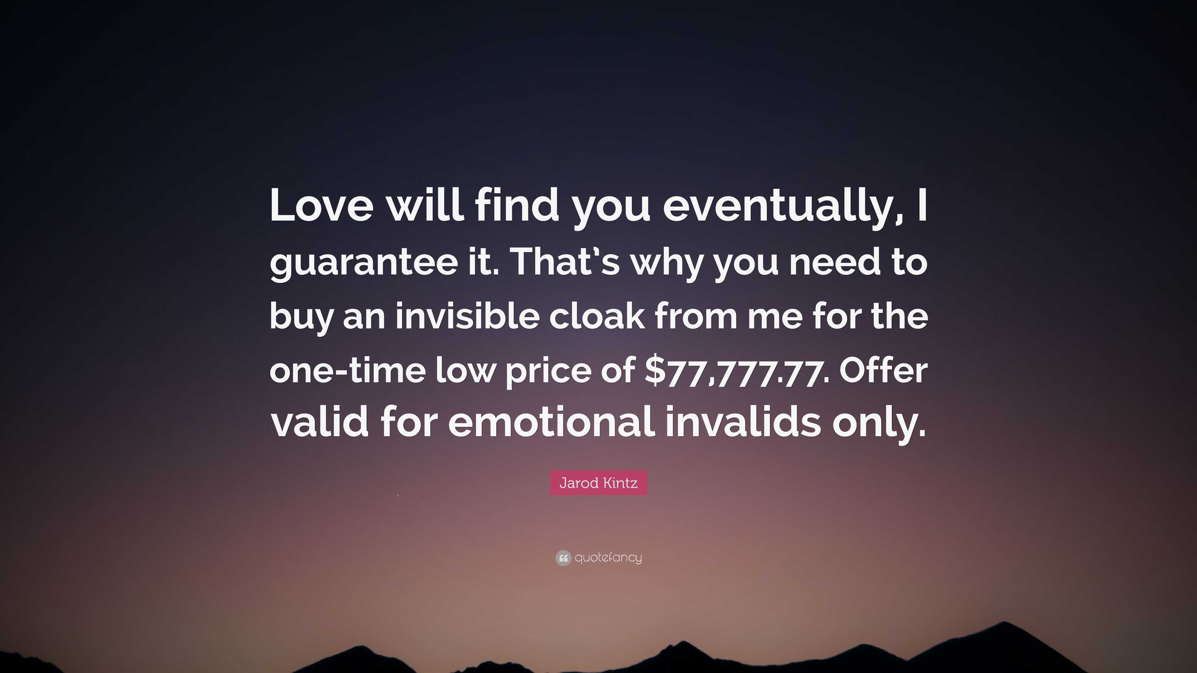 Jarod Kintz Quote “Love will find you eventually I guarantee it That s