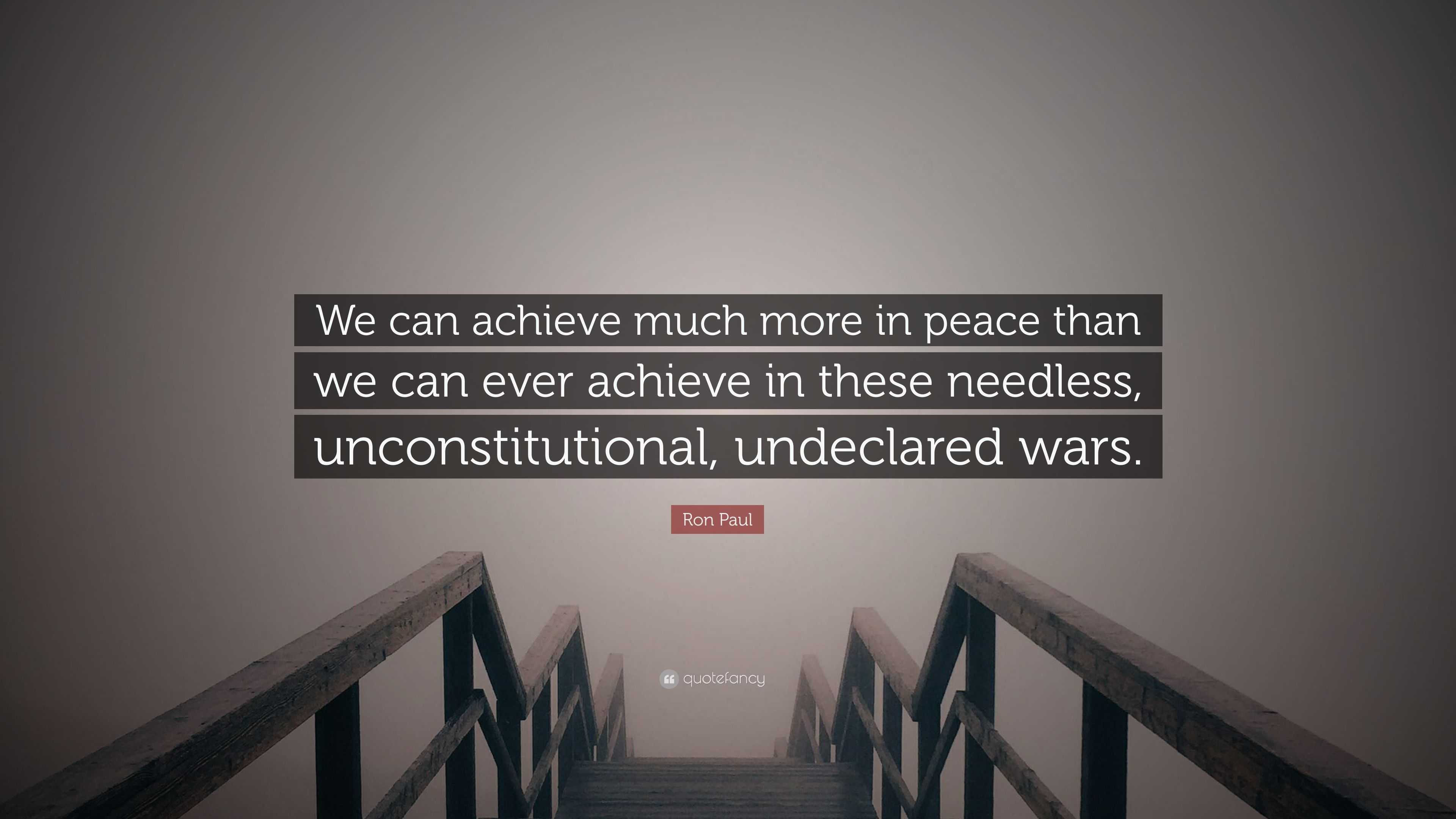 Ron Paul Quote: “We can achieve much more in peace than we can ever ...