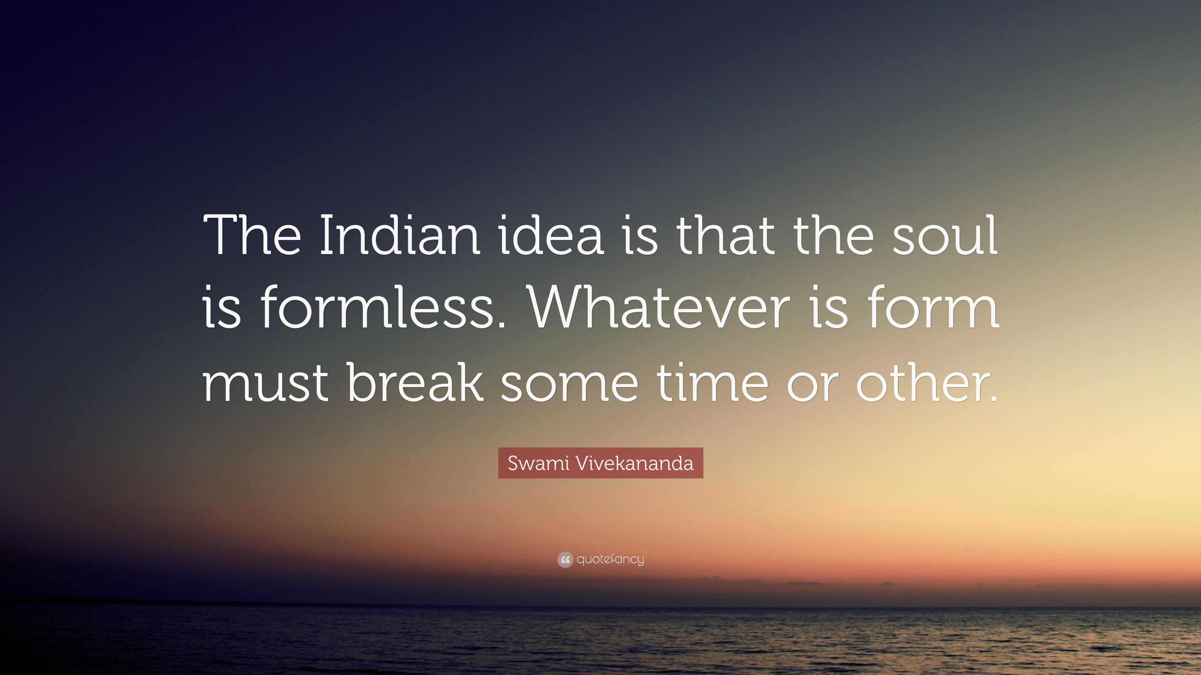 Swami Vivekananda Quote: “the Indian Idea Is That The Soul Is Formless 