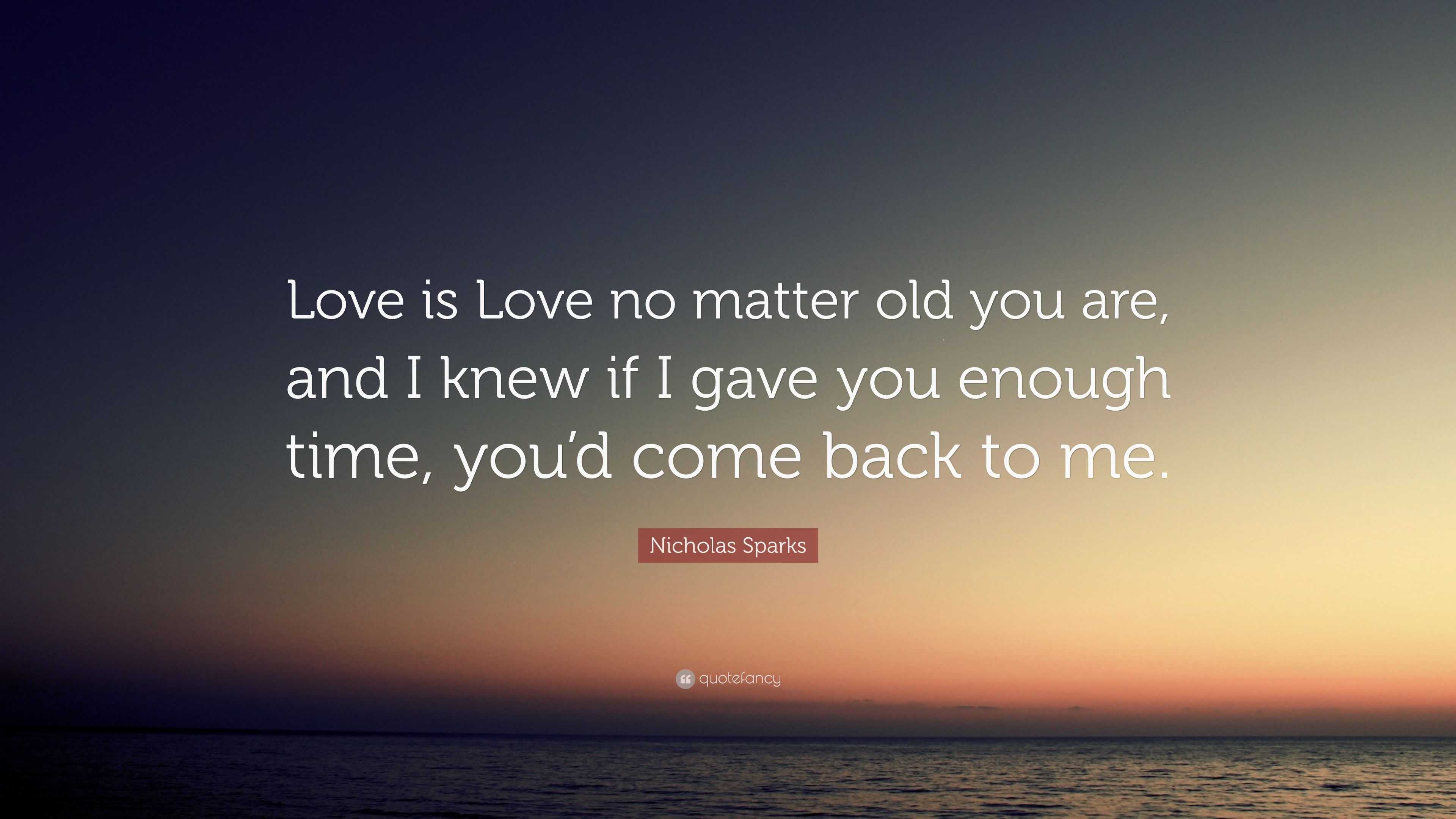 Nicholas Sparks Quote: “Love is Love no matter old you are, and I knew ...