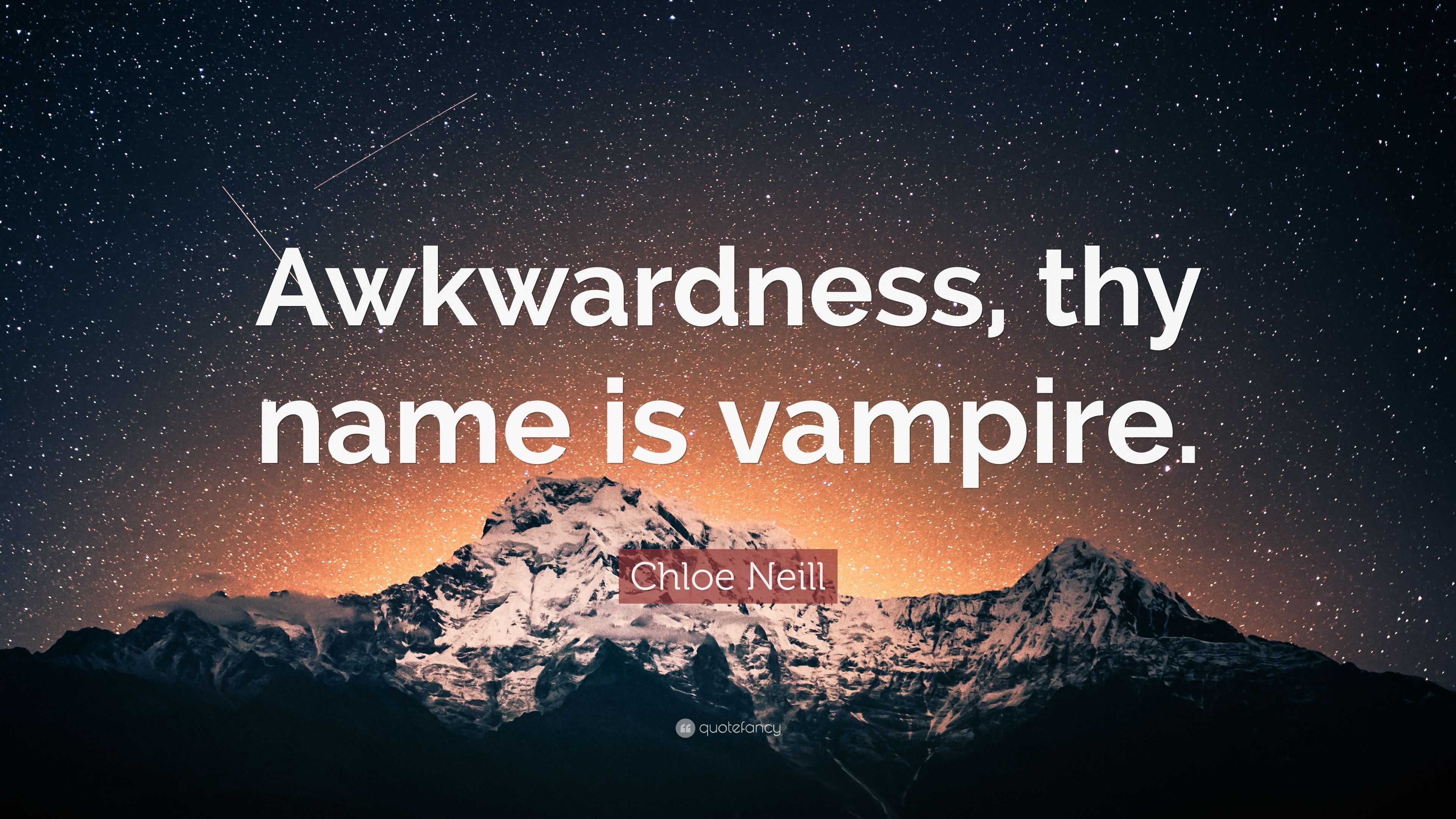Chloe Neill Quote: “Awkwardness, thy name is vampire.”