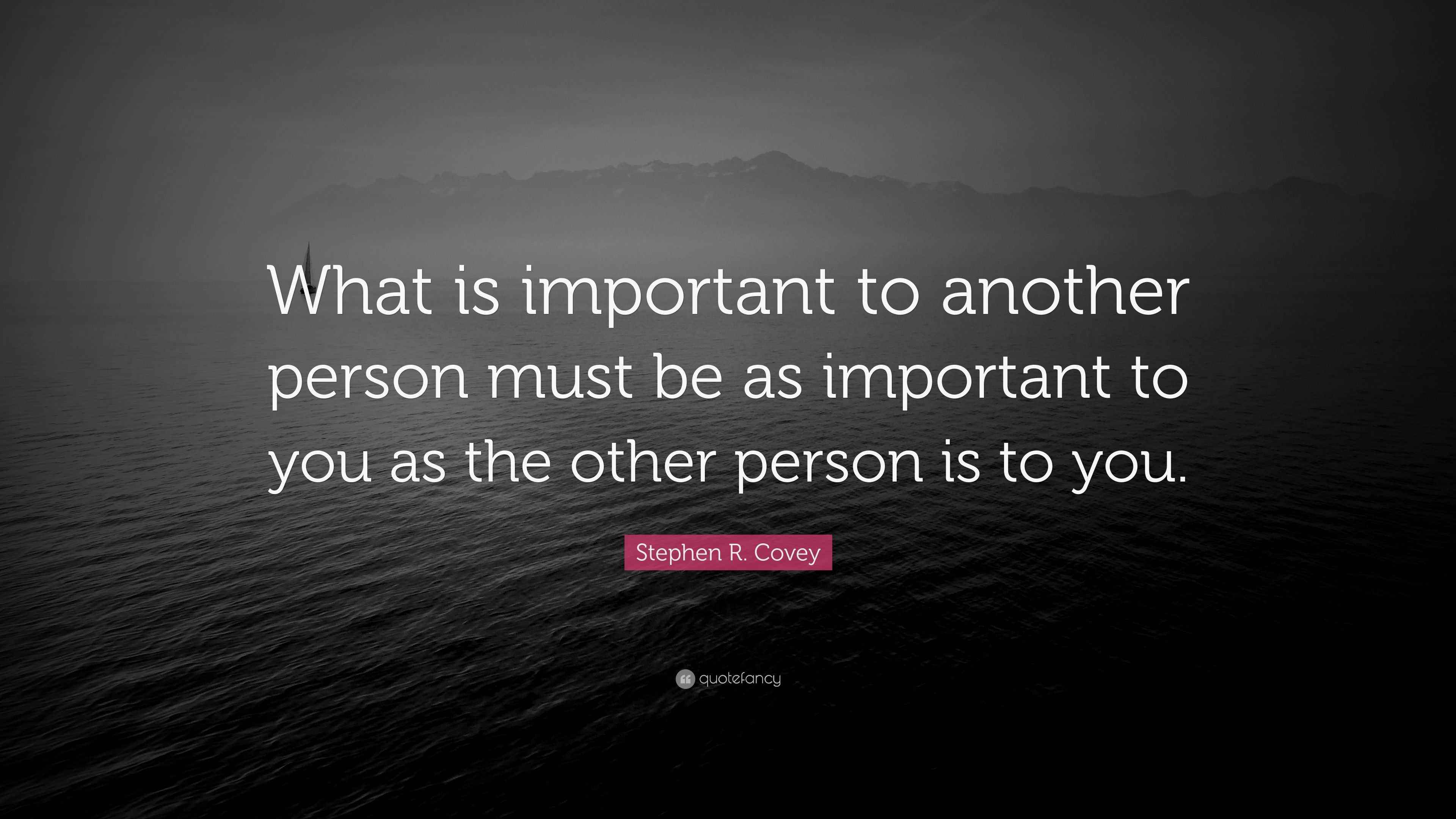Stephen r covey quote what is important to another person must be as