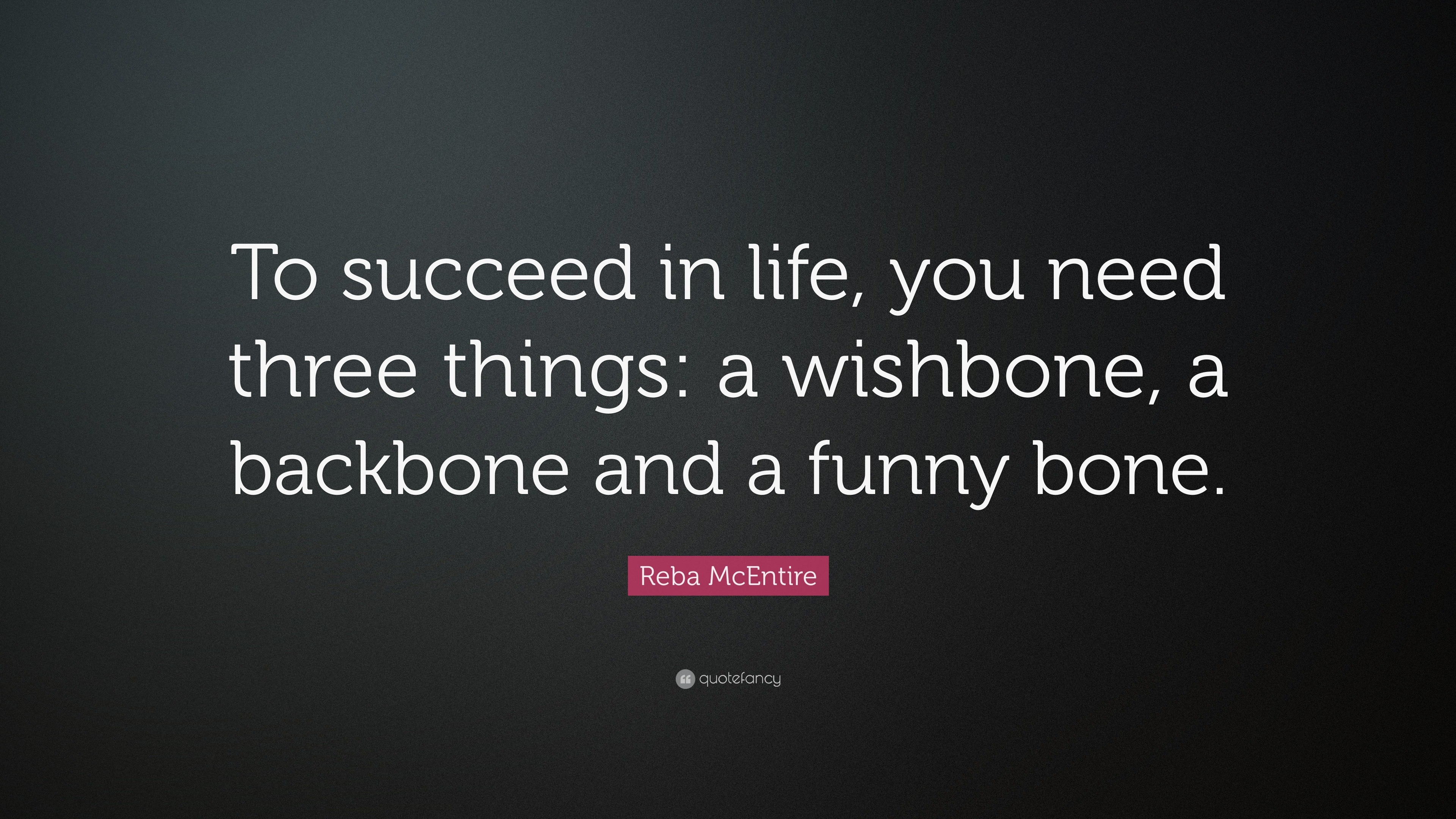 Reba McEntire Quote “To succeed in life you need three things a