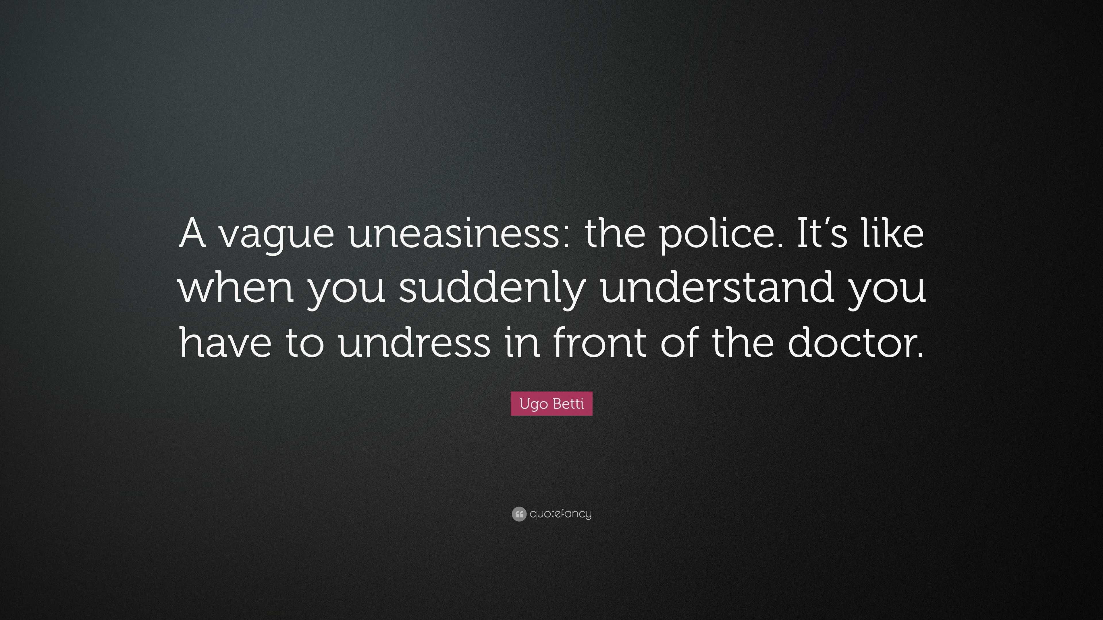 Ugo Betti Quote: “A vague uneasiness: the police. It’s like when you ...