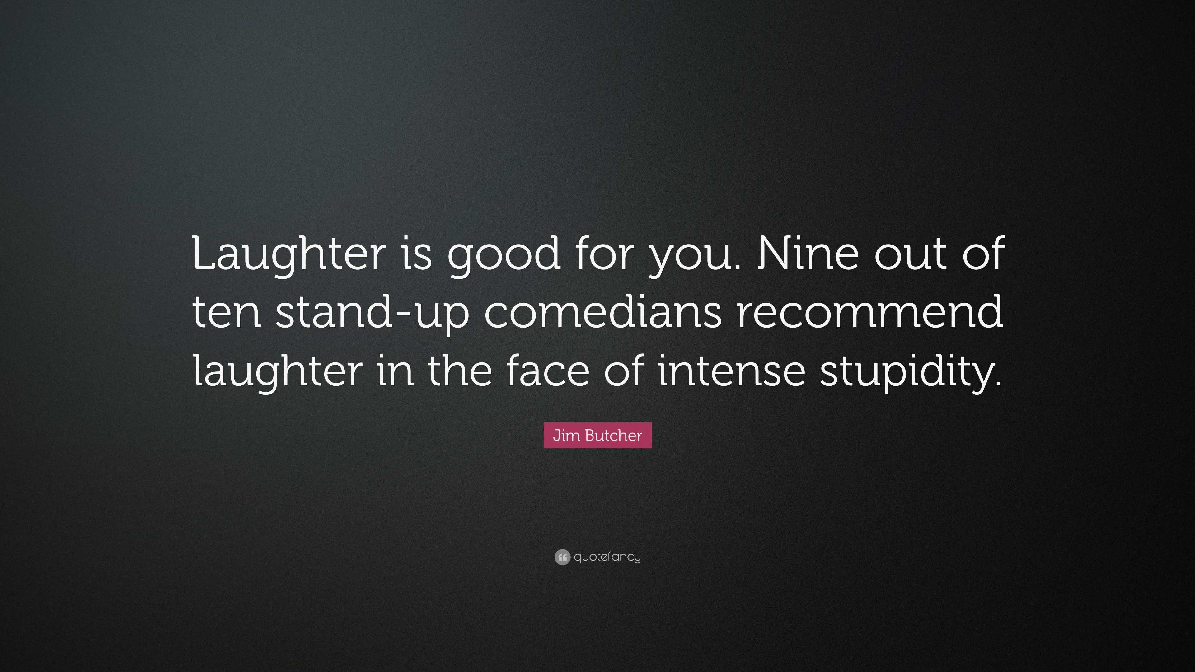 Jim Butcher Quote: “Laughter is good for you. Nine out of ten stand-up ...