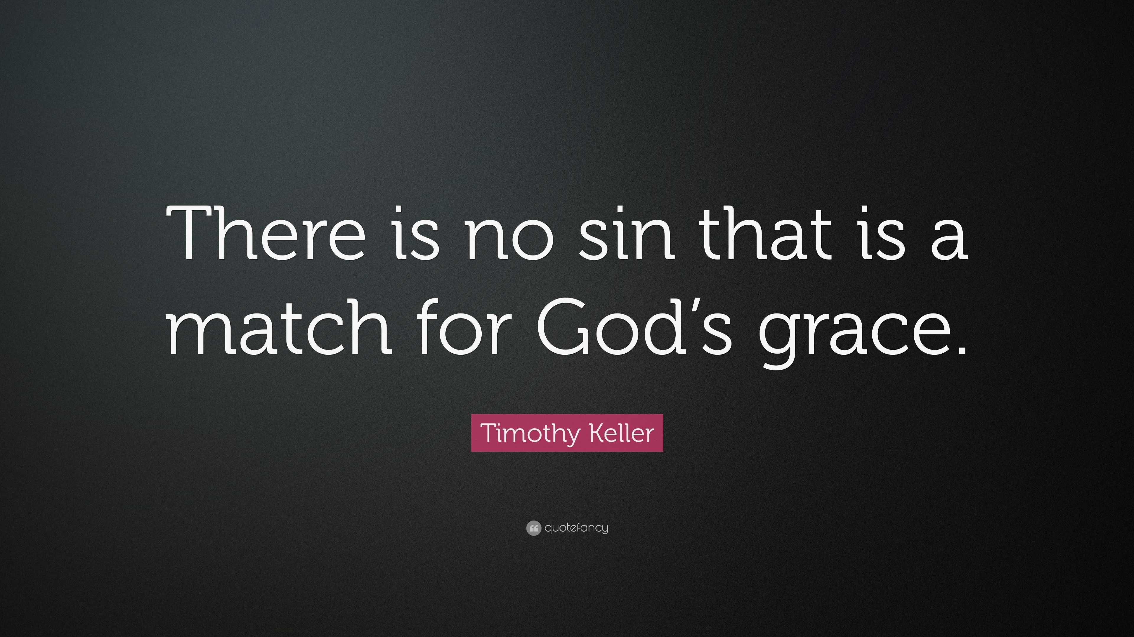 Timothy Keller Quote: “There is no sin that is a match for God’s grace.”