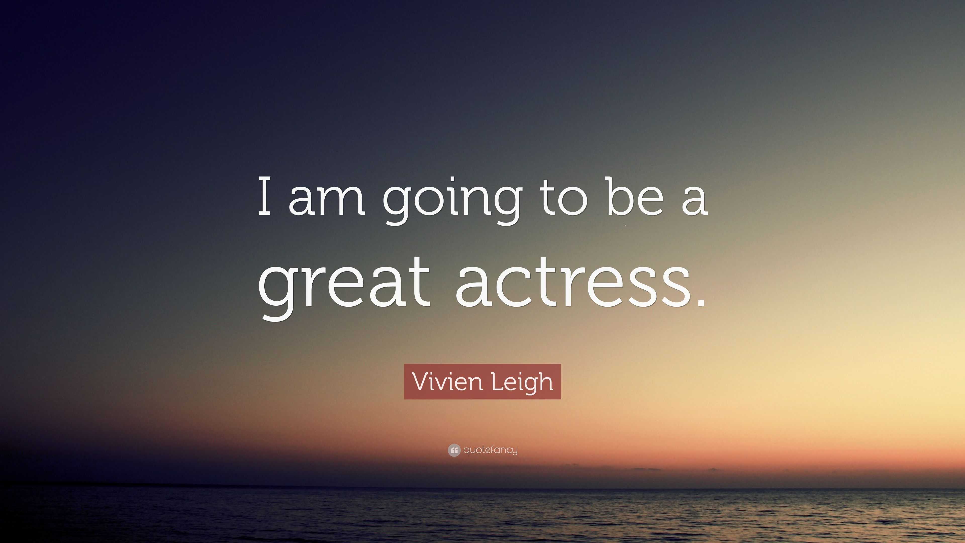 Vivien Leigh Quote I Am Going To Be A Great Actress 7