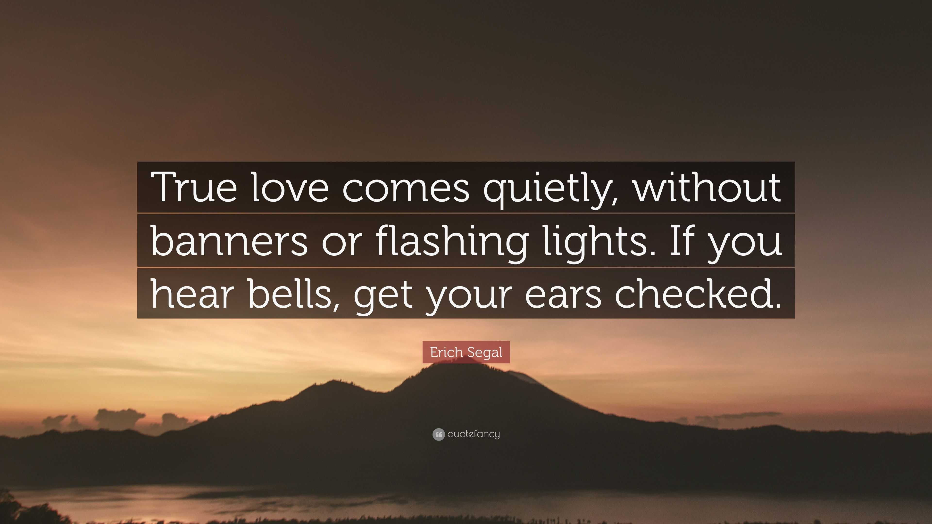 Erich Segal Quote “True love es quietly without banners or flashing lights