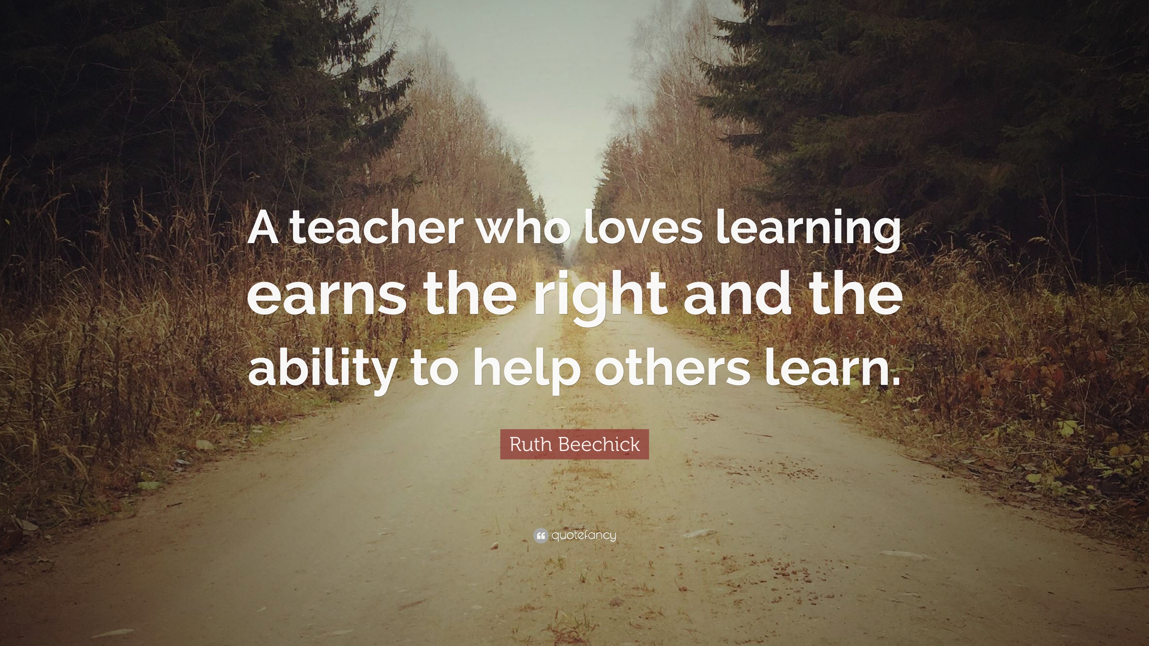 Ruth Beechick Quote: “A teacher who loves learning earns the right and ...