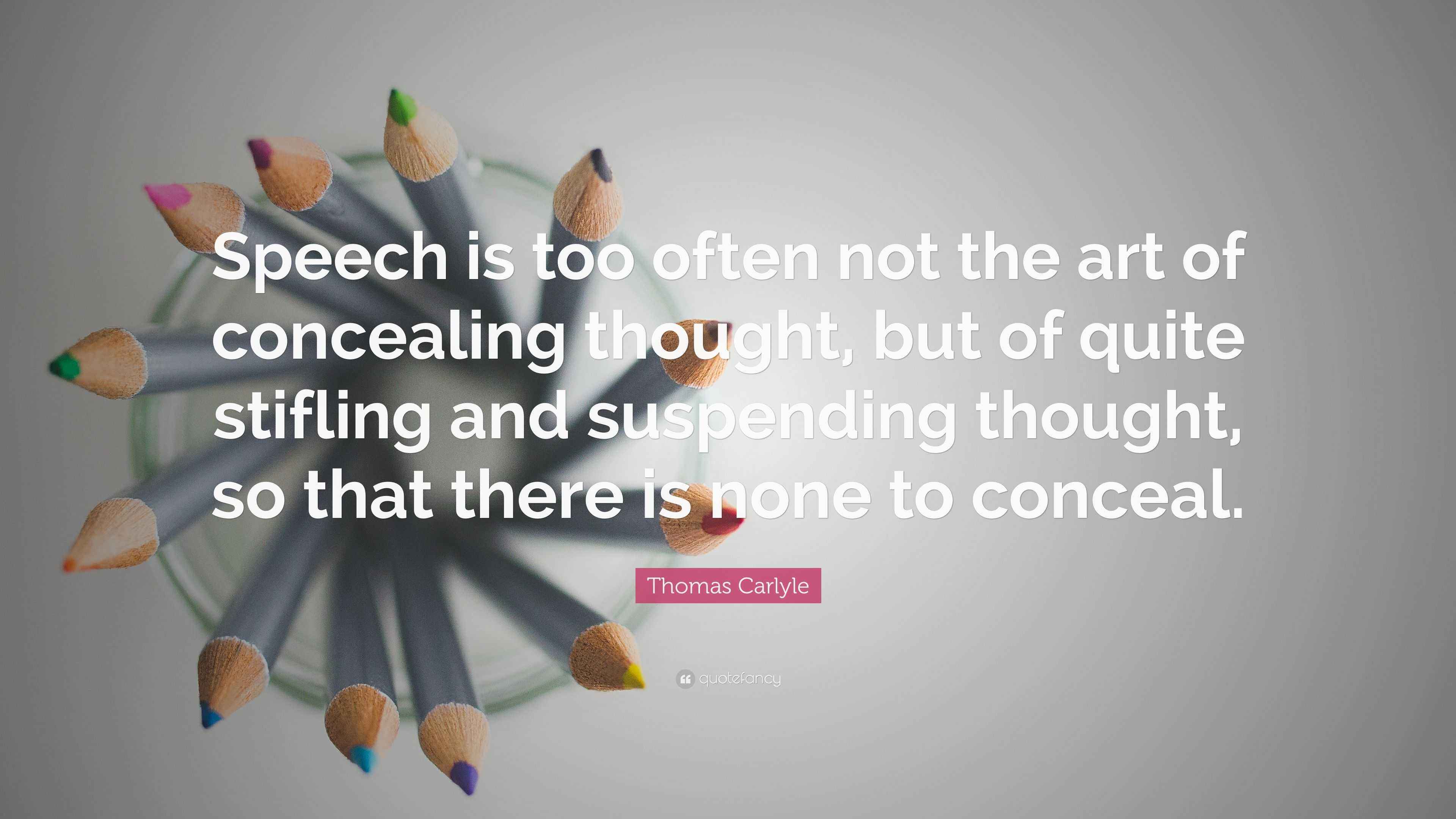 Thomas Carlyle Quote “Speech is too often not the art of concealing