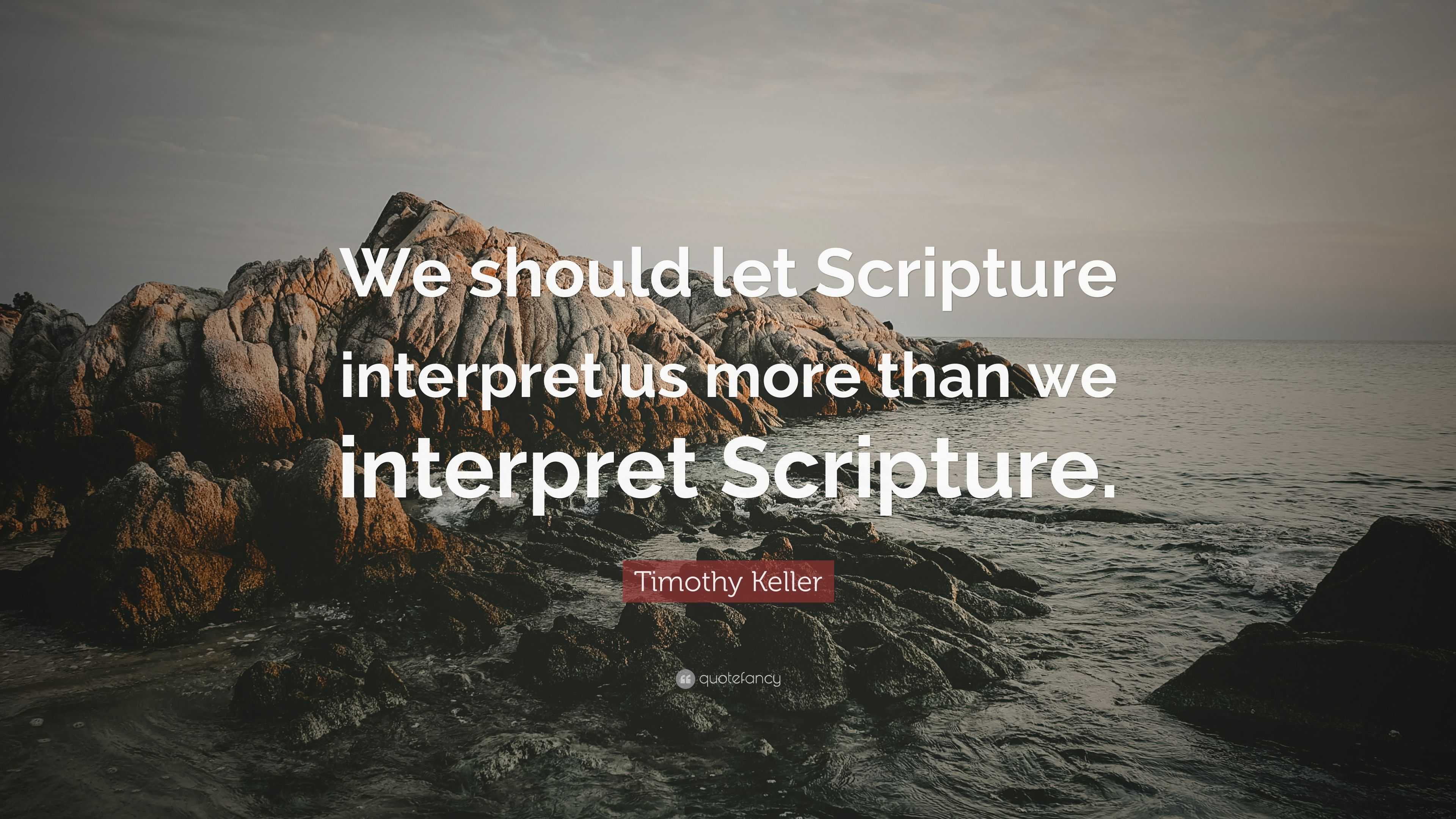 Timothy Keller Quote: “We should let Scripture interpret us more than ...