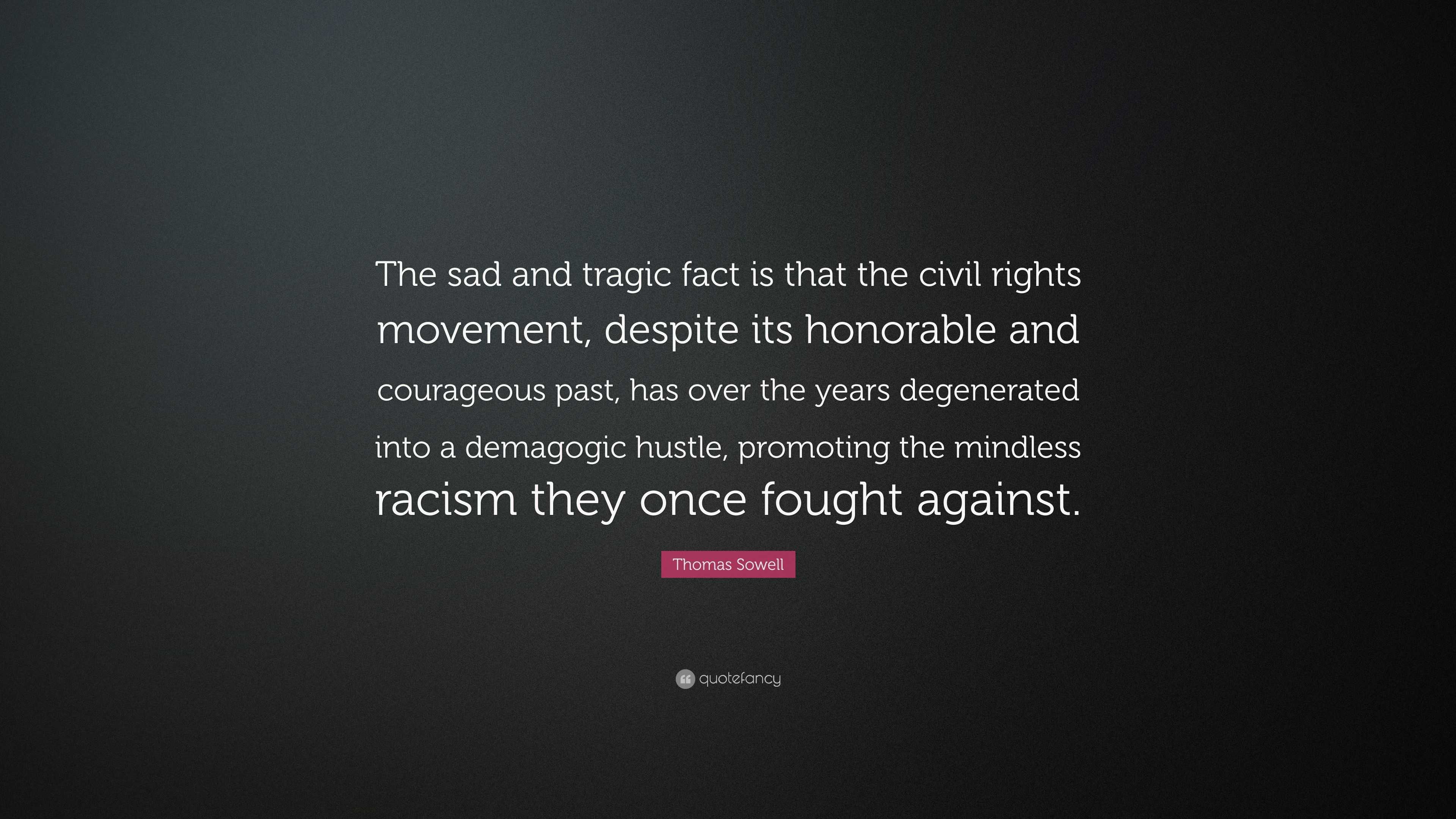 Thomas Sowell Quote: “The sad and tragic fact is that the civil rights ...