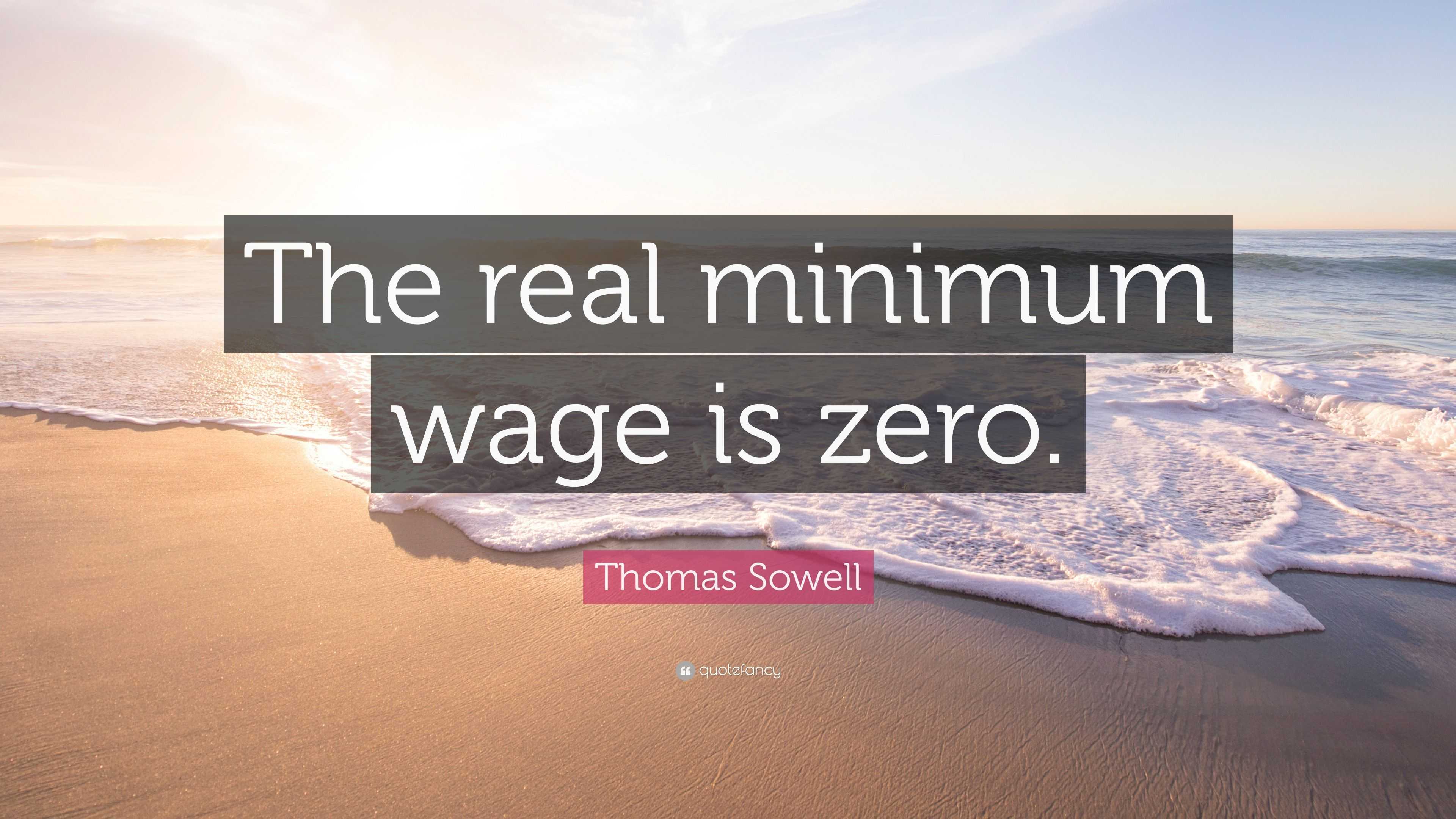 Thomas Sowell Quote “the Real Minimum Wage Is Zero” 9319