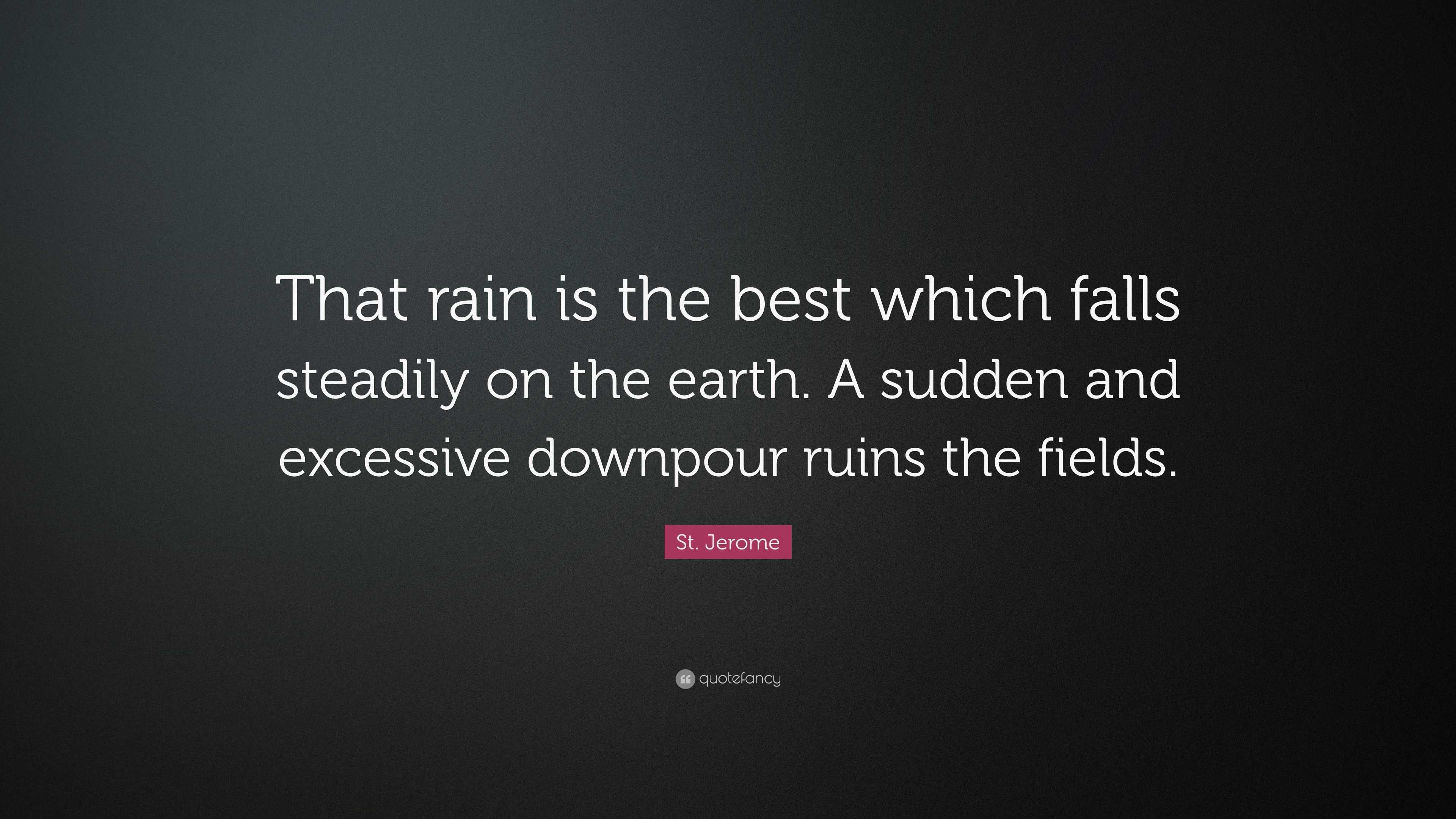 St. Jerome Quote: “That rain is the best which falls steadily on the ...