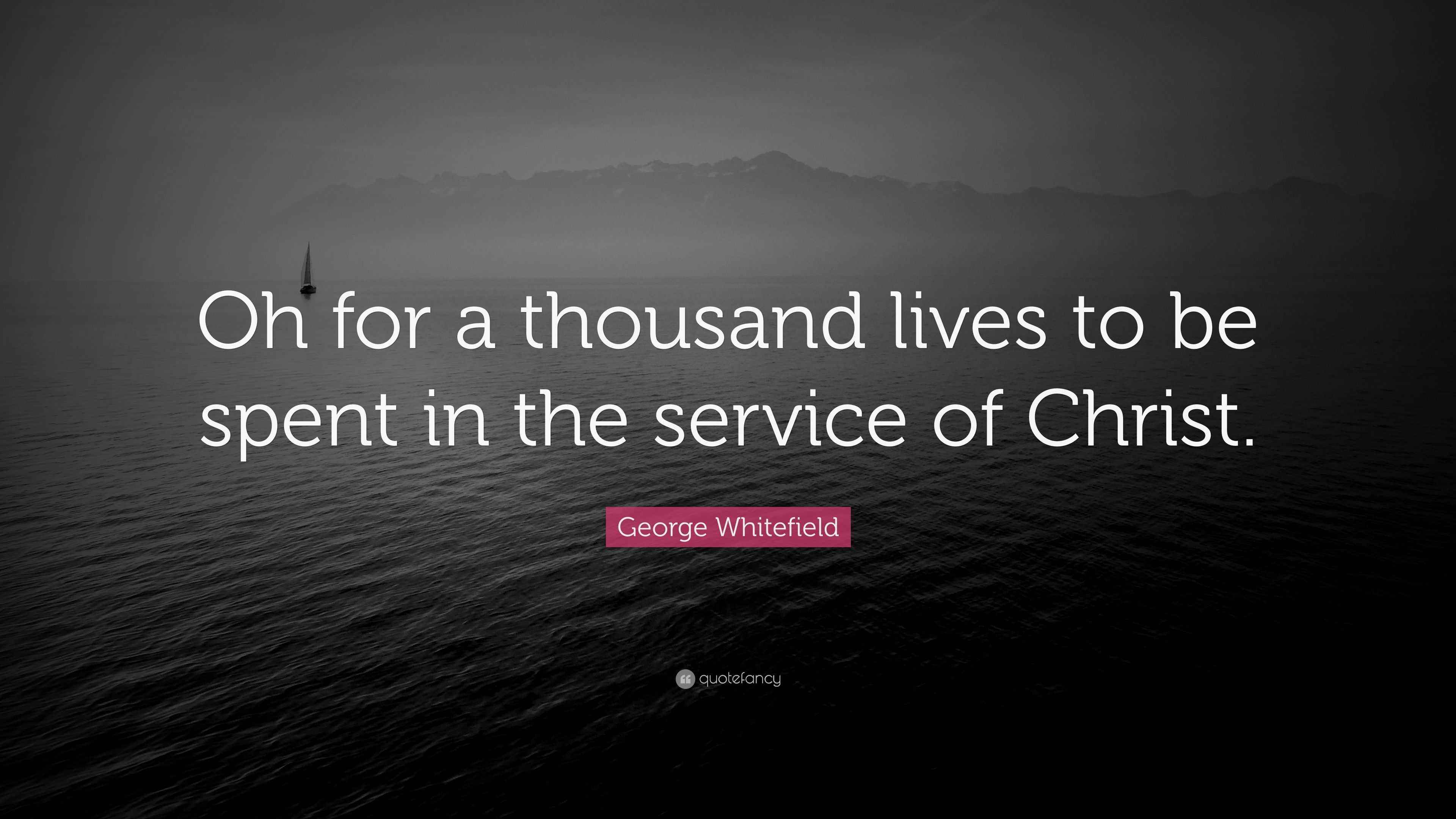 Whitefield Quote “Oh for a thousand lives to be spent in the