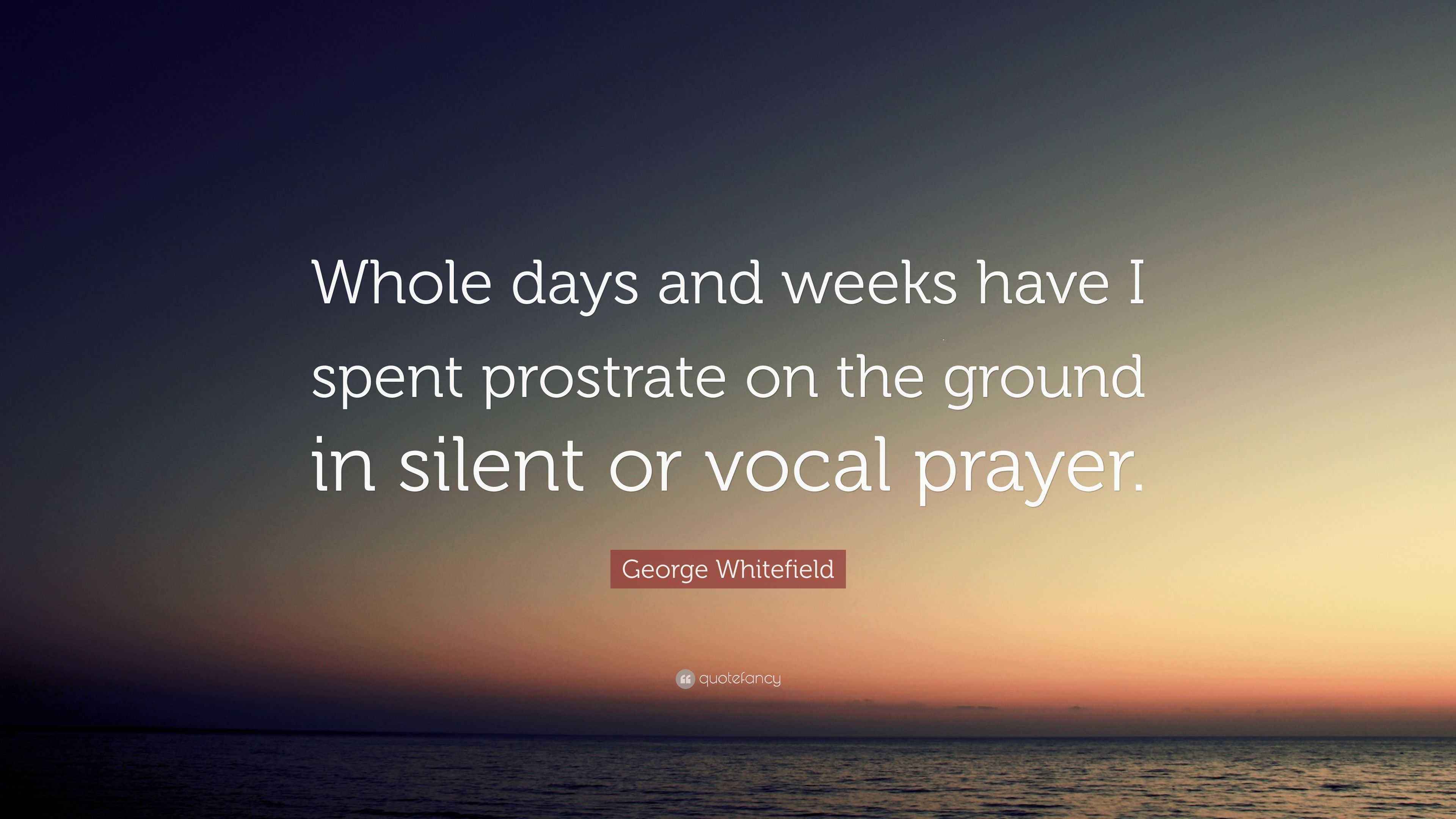 Whitefield Quote “Whole days and weeks have I spent prostrate