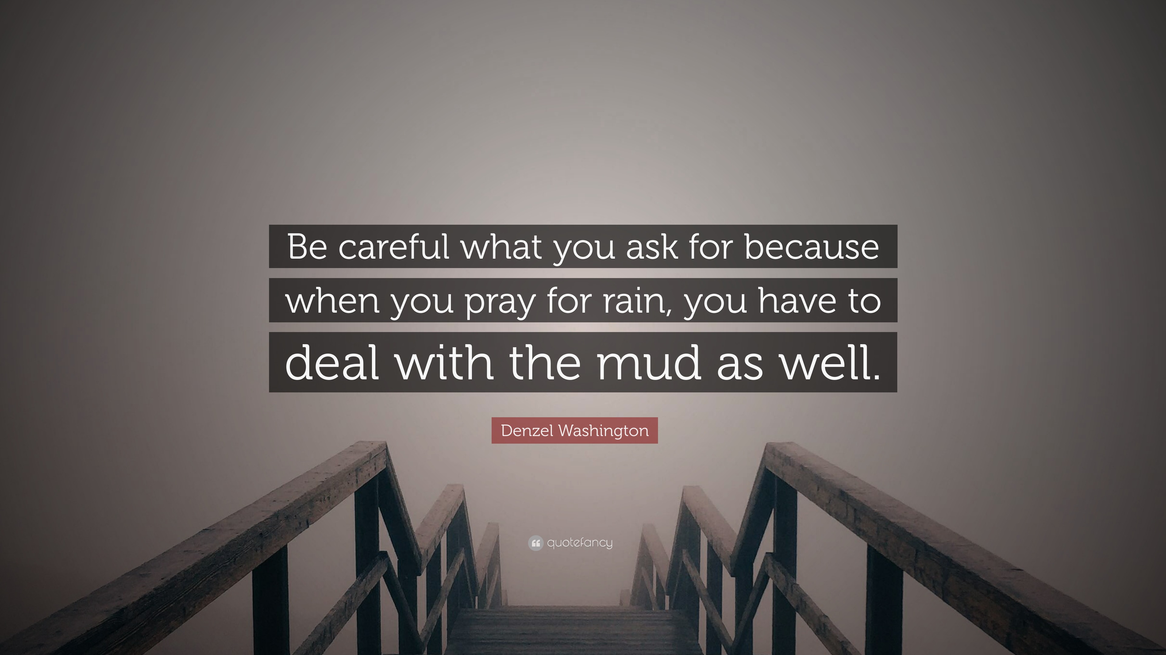 Denzel Washington Quote: “Be careful what you ask for because when you pray  for rain, you