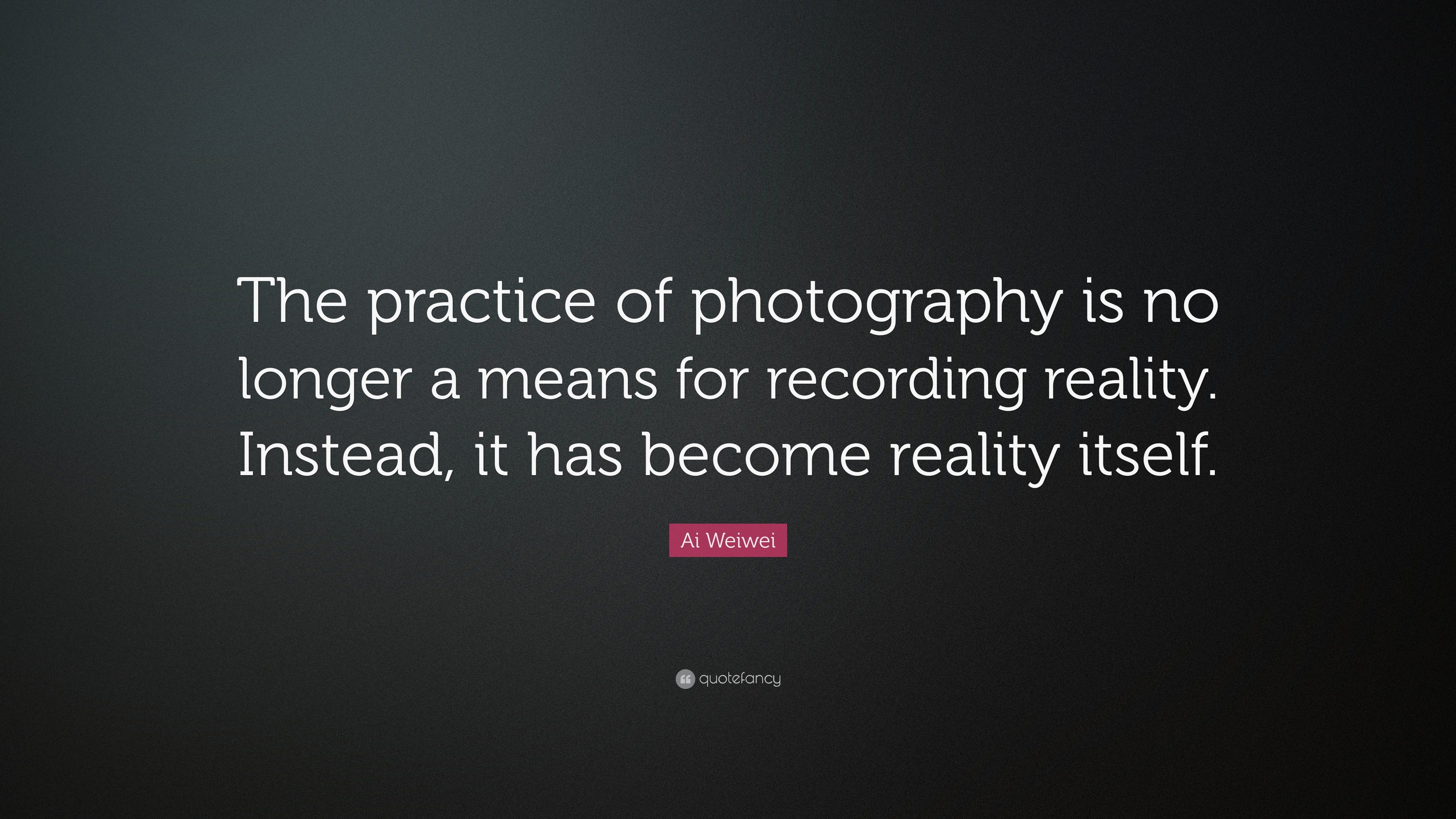 Ai Weiwei Quote: “The practice of photography is no longer a means for ...