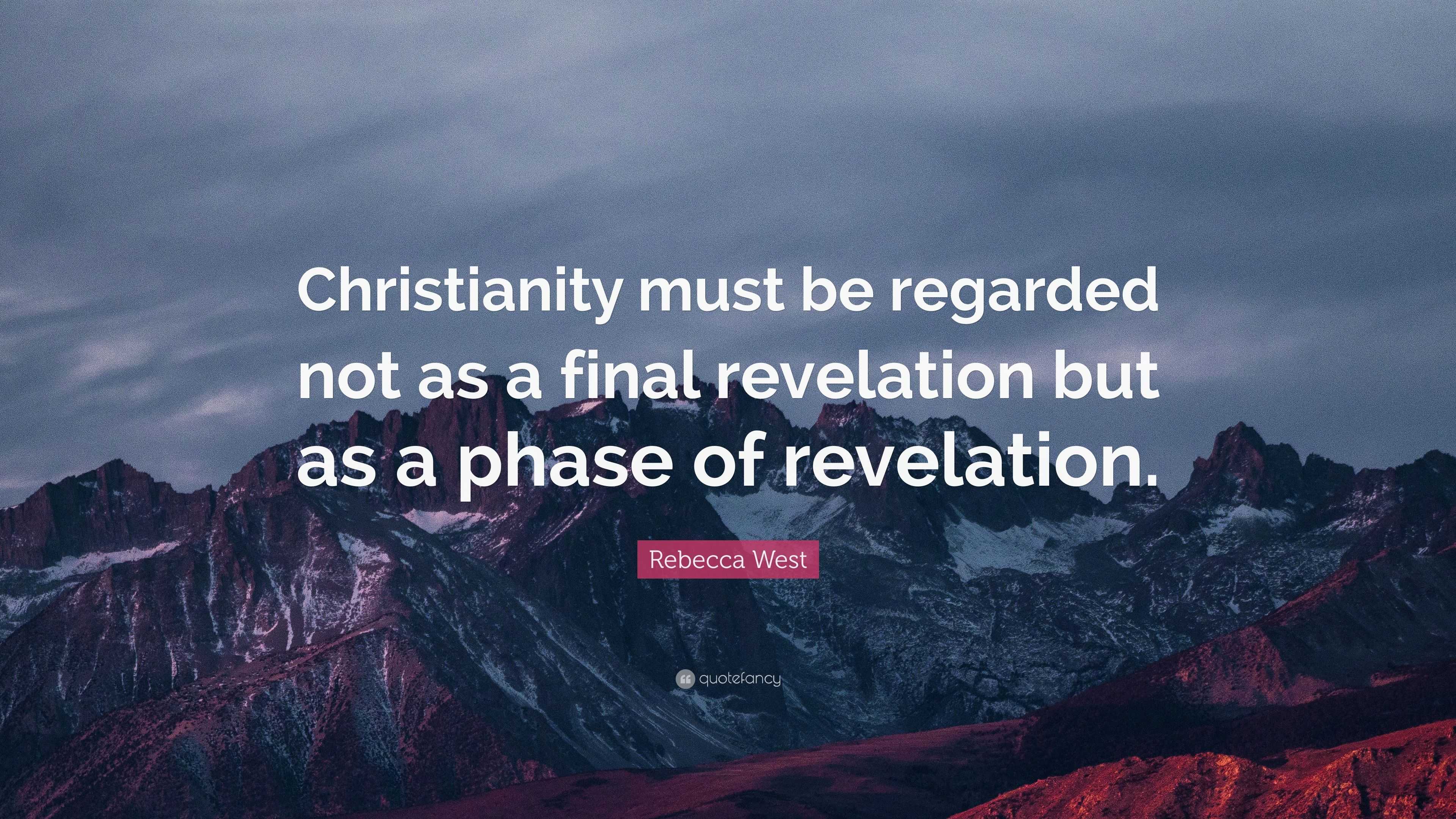 Rebecca West Quote: “Christianity must be regarded not as a final ...