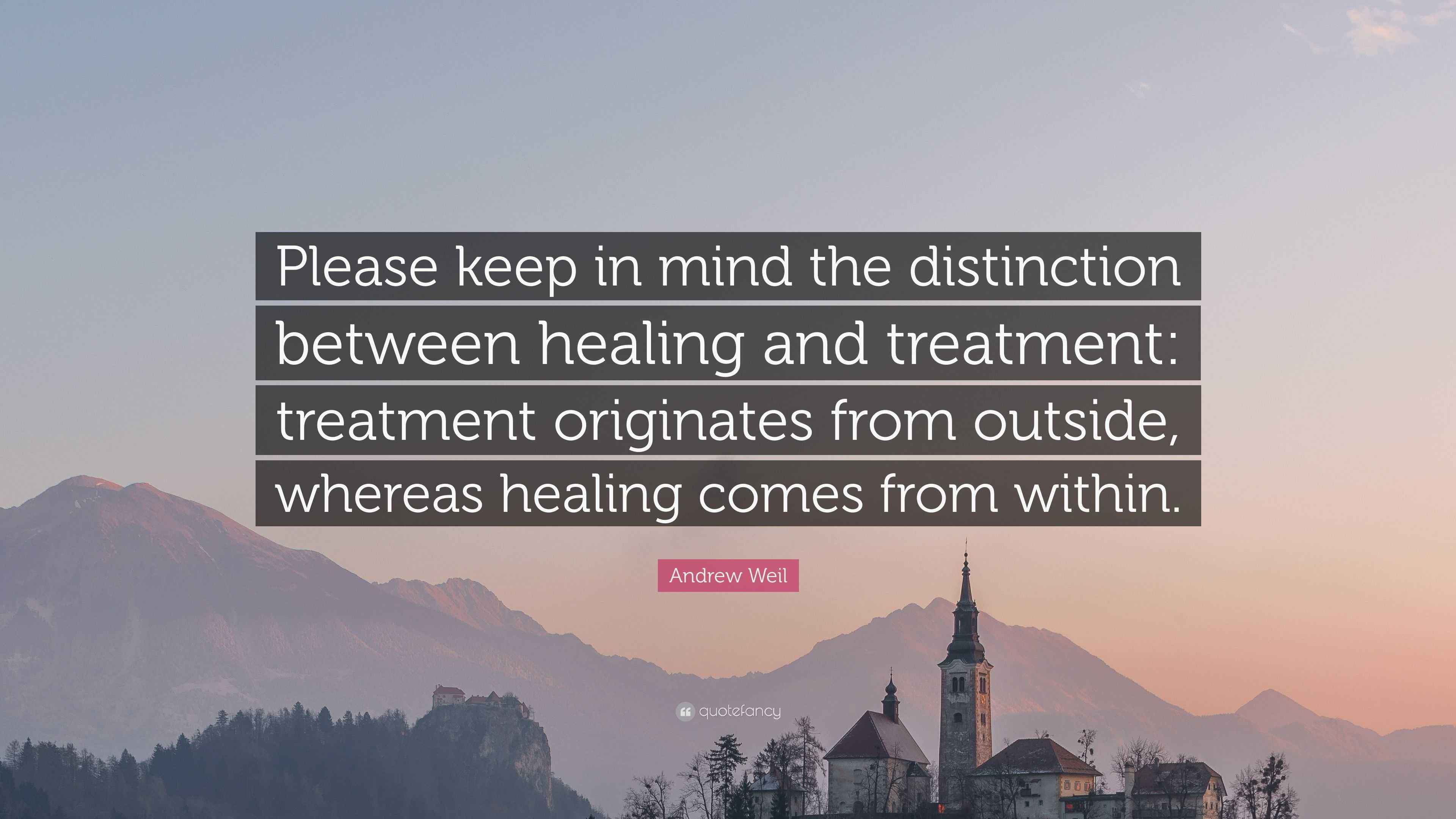 Andrew Weil Quote “Please keep in mind the distinction between healing