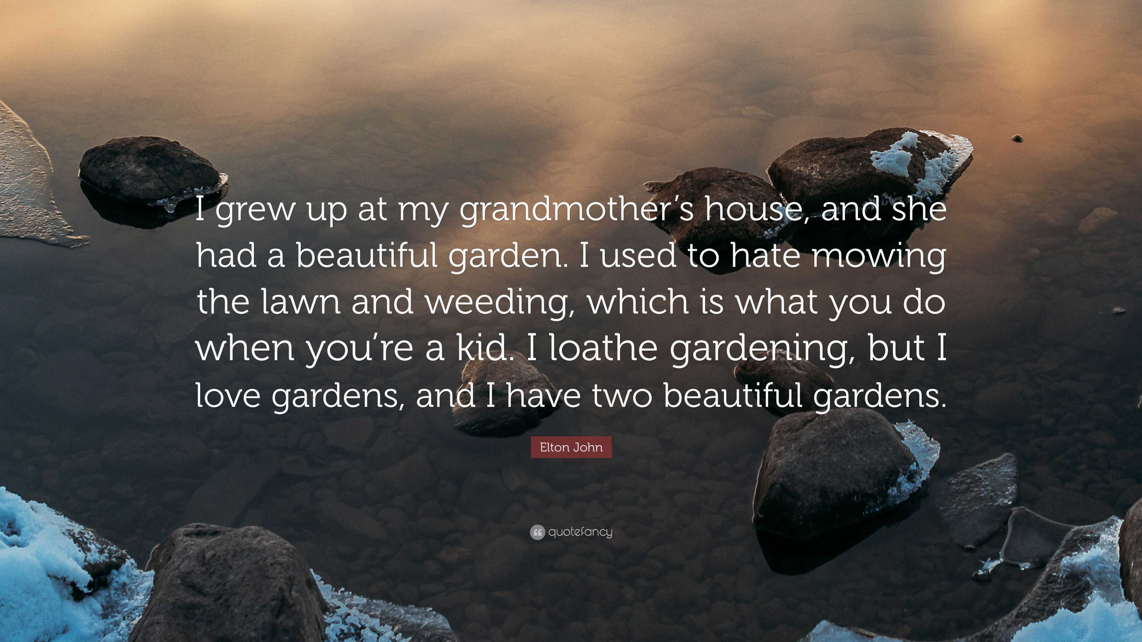 Elton John Quote: “I grew up at my grandmother’s house, and she had a ...