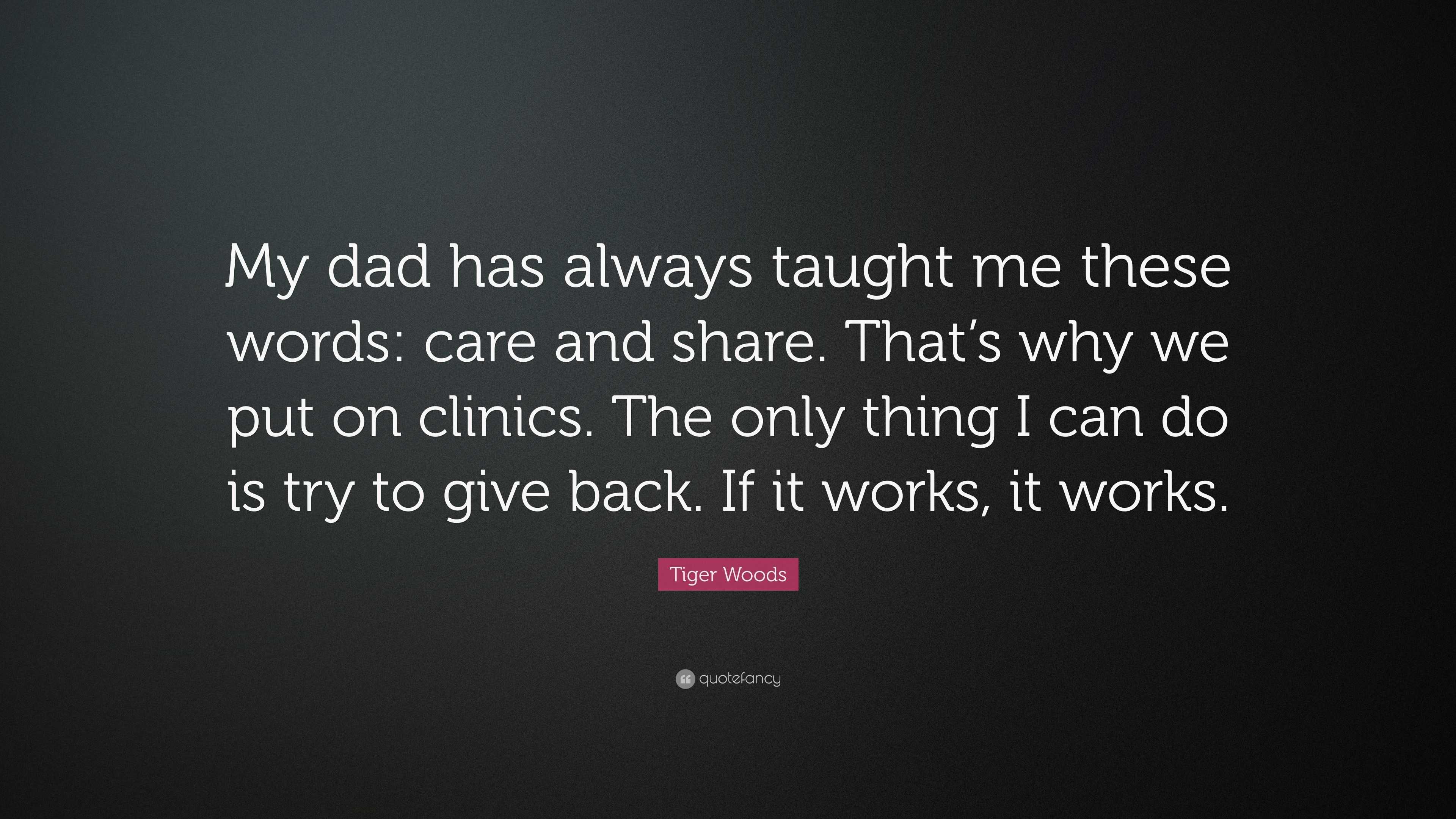 Tiger Woods Quote: “My dad has always taught me these words: care and ...