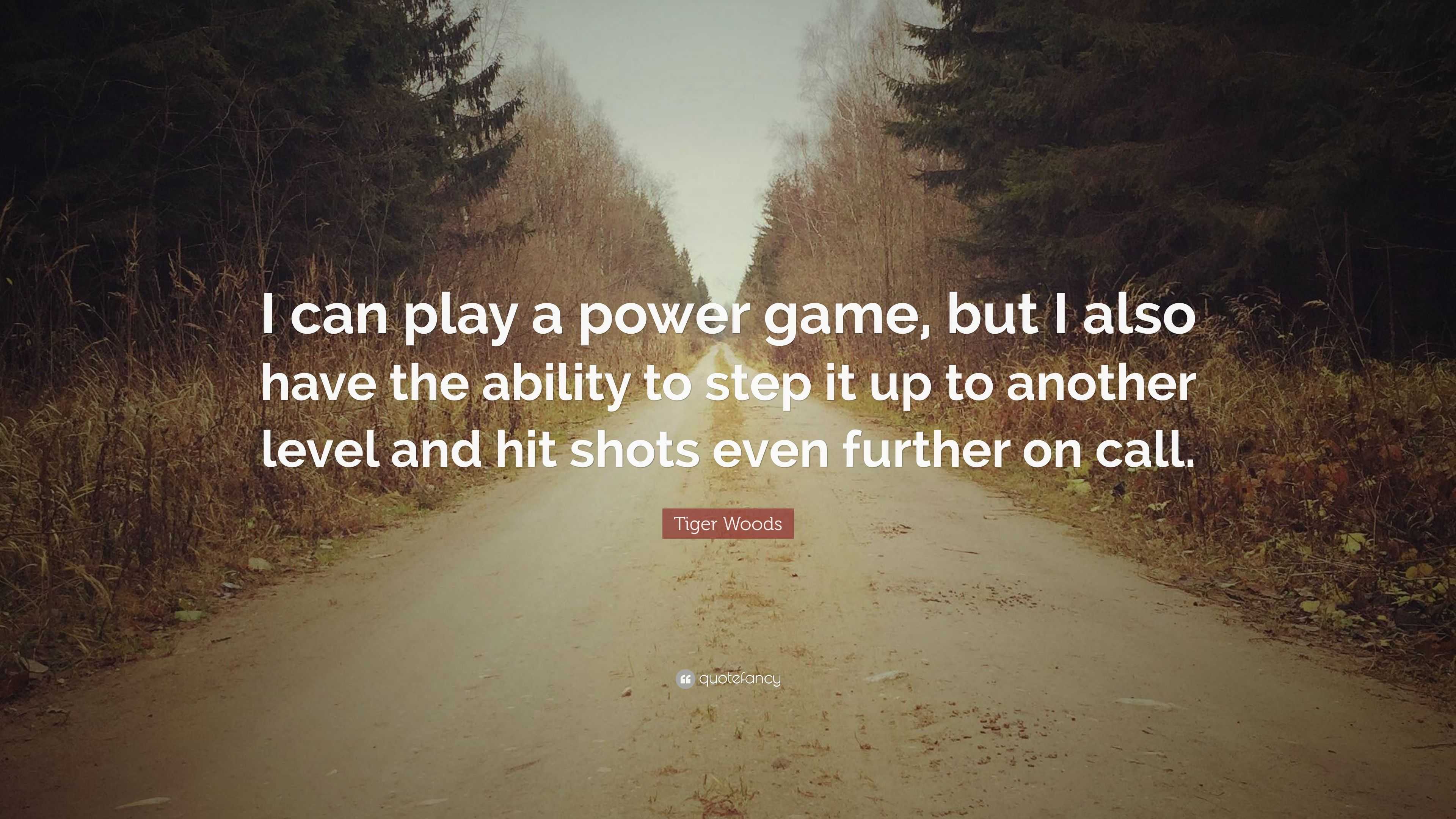 Tiger Woods Quote: “I can play a power game, but I also have the ability to