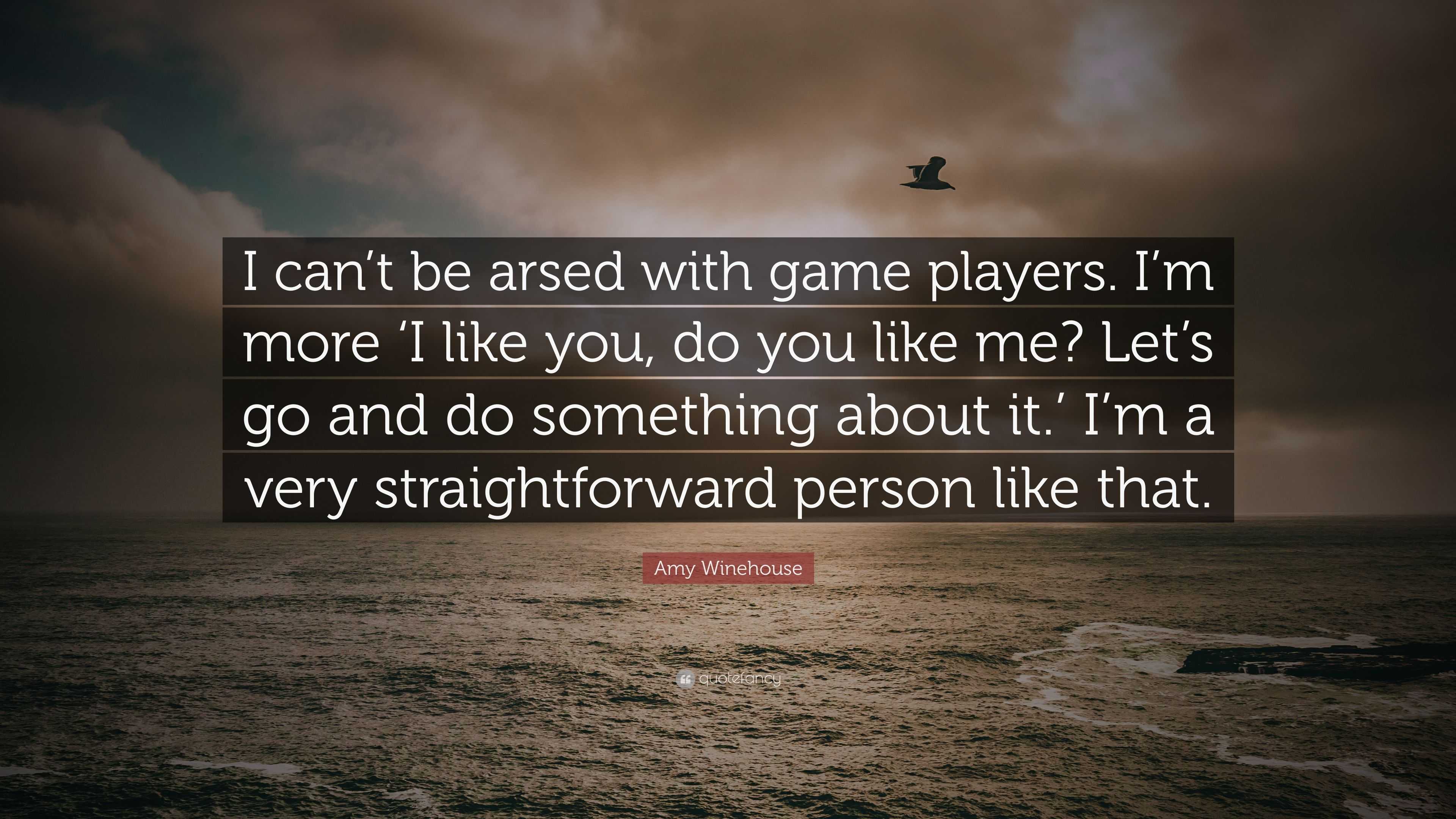 Amy Winehouse Quote I Can T Be Arsed With Game Players I M More