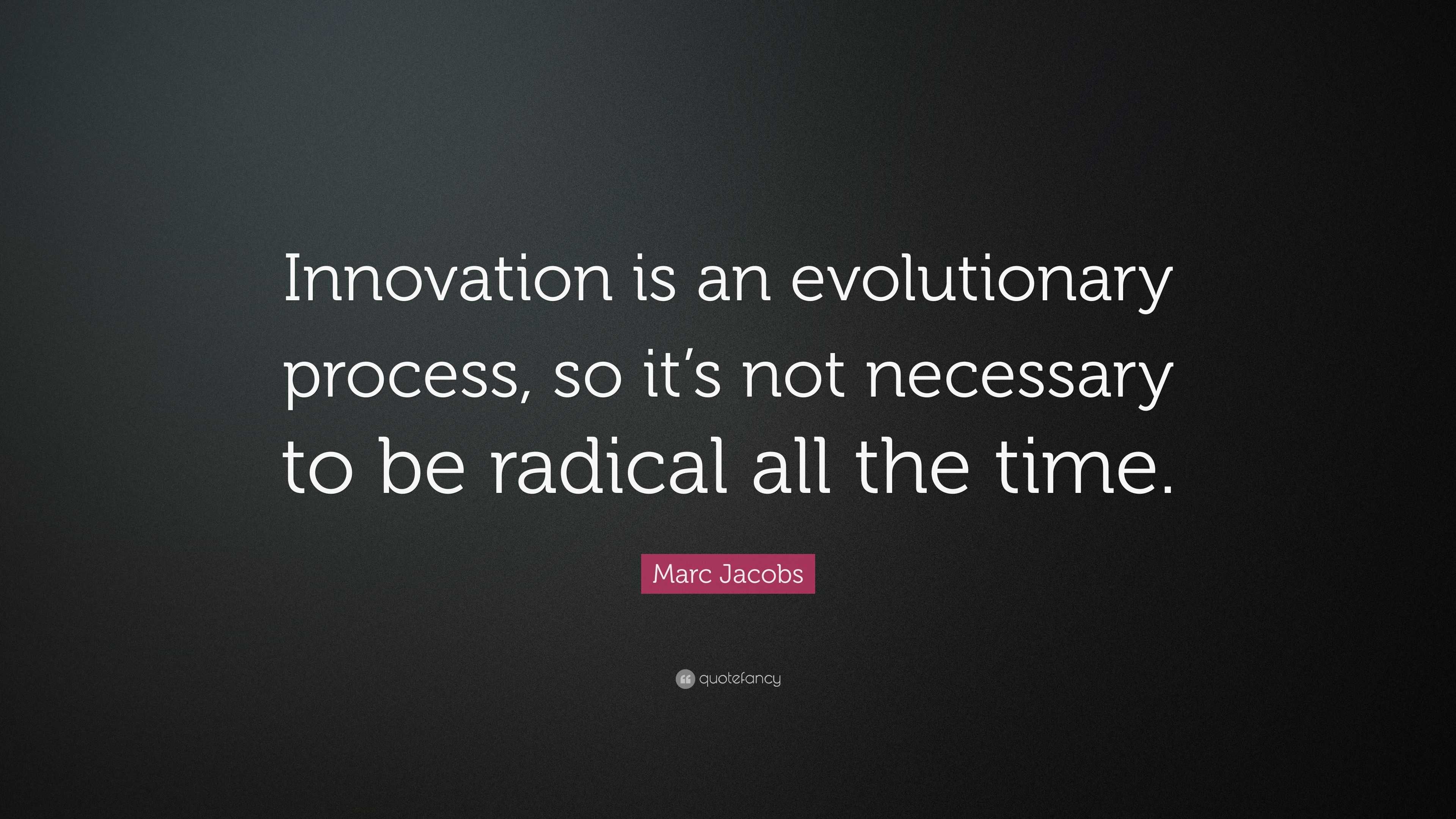 Marc Jacobs Quote: “Innovation is an evolutionary process, so it’s not ...